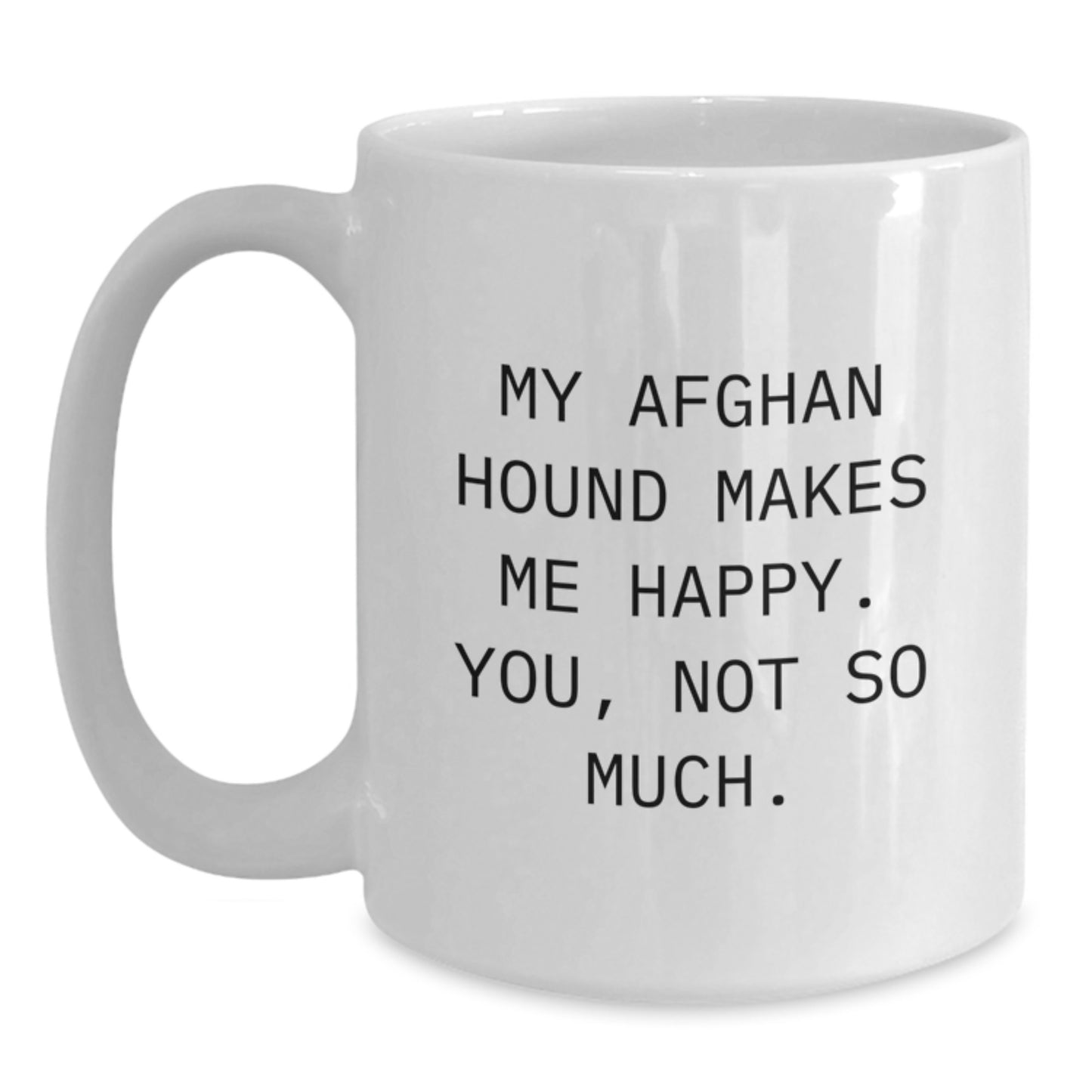 Funny Afghan Hound Dog Lover Gifts from Family to Friends - White Coffee Mug, 'My Afghan Hound Makes Me Happy. You, Not So Much.' Quote, Birthday Unique Gifts - Main