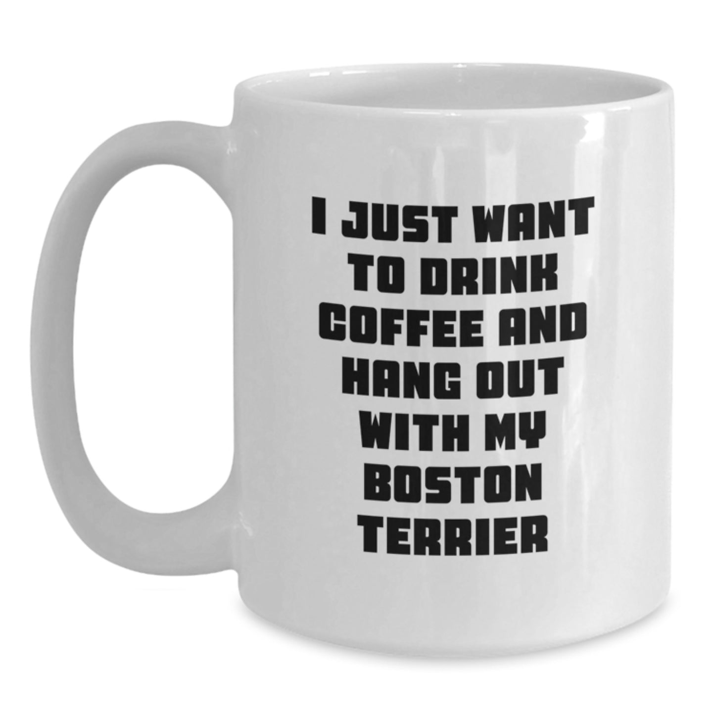 Boston Terrier Dog Lovers Funny Coffee Mug Gifts from Friends for Birthday 'I Just Want To Drink Coffee And Hang Out With My Boston Terrier' - Main