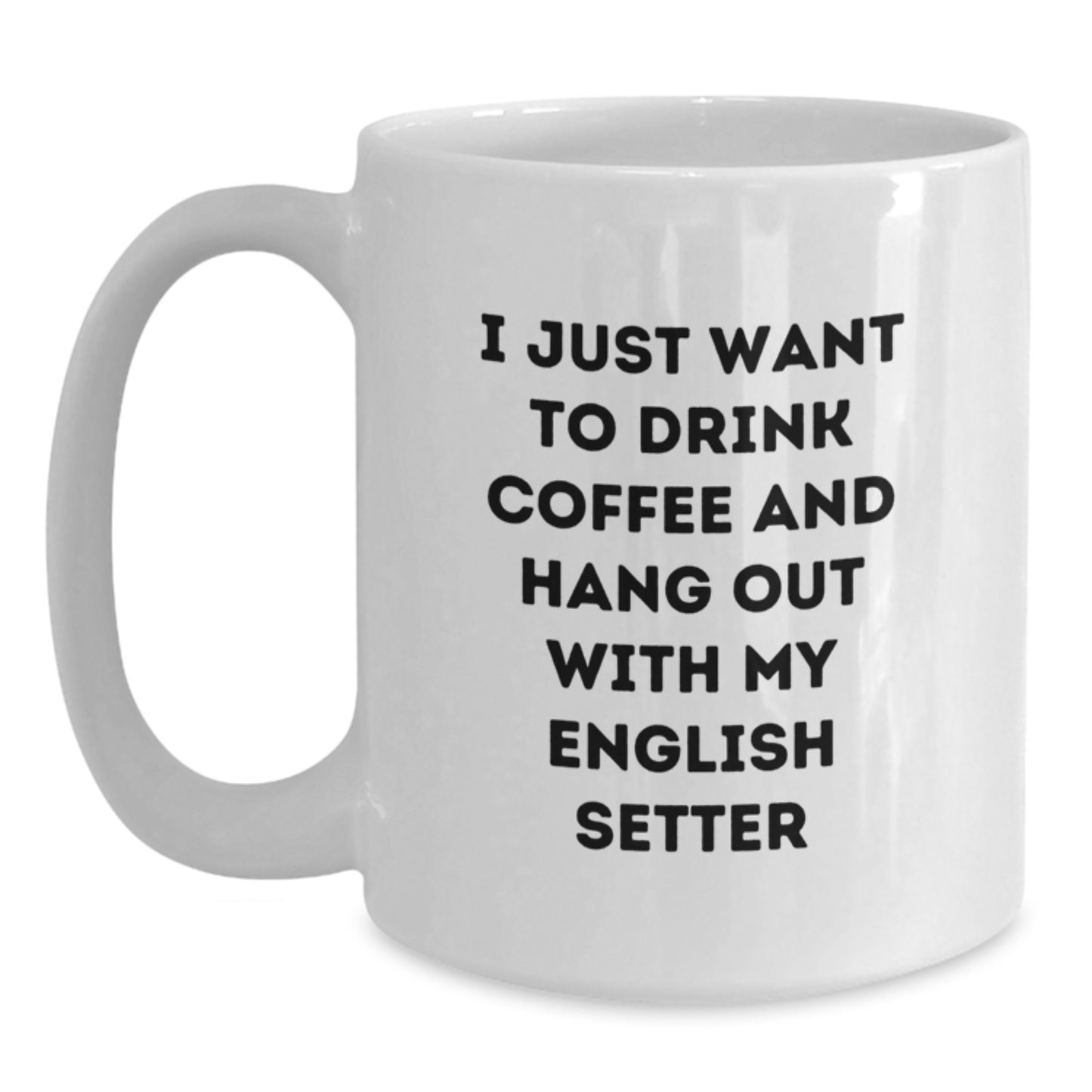 Funny English Setter Dog Gifts from Friends and Family for Birthday Unique Gifts - I Just Want To Drink Coffee And Hang Out With My English Setter White Coffee Mug - Main
