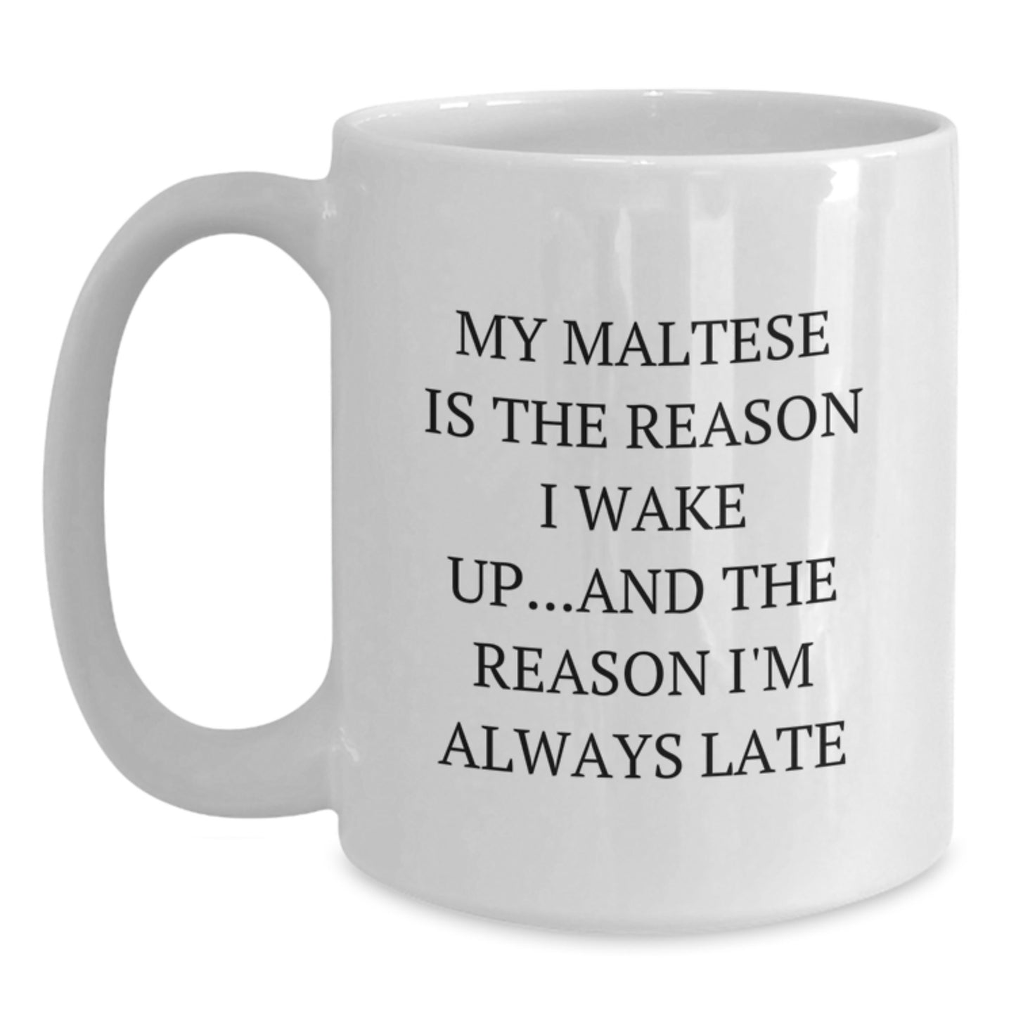 Funny Maltese Dog Gifts from Men to Friends, White Coffee Mug, 'My Maltese Is The Reason I Wake Up...and The Reason I'm Always Late' - Main