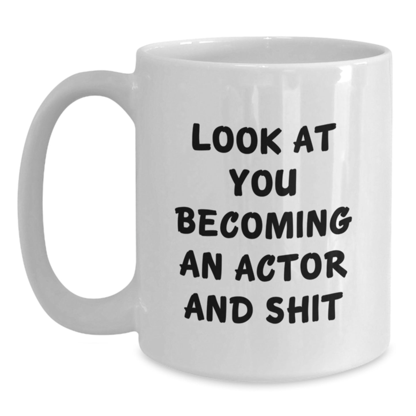 Funny Actor Gifts for Him - White Coffee Mug, Look At You Becoming An Actor And Shit, Graduation Unique Gifts from Friends and Family - Main