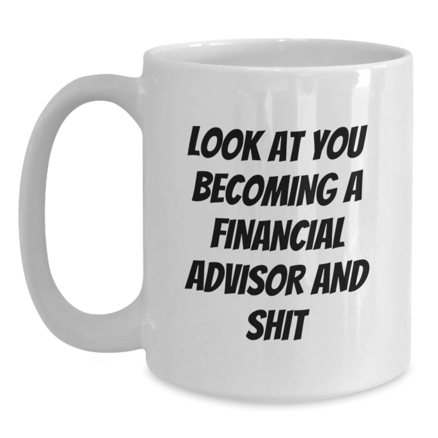 Funny Financial Advisor Gifts for Graduation - White Coffee Mug 'Look At You Becoming A Financial Advisor And Shit' from Friends - Main