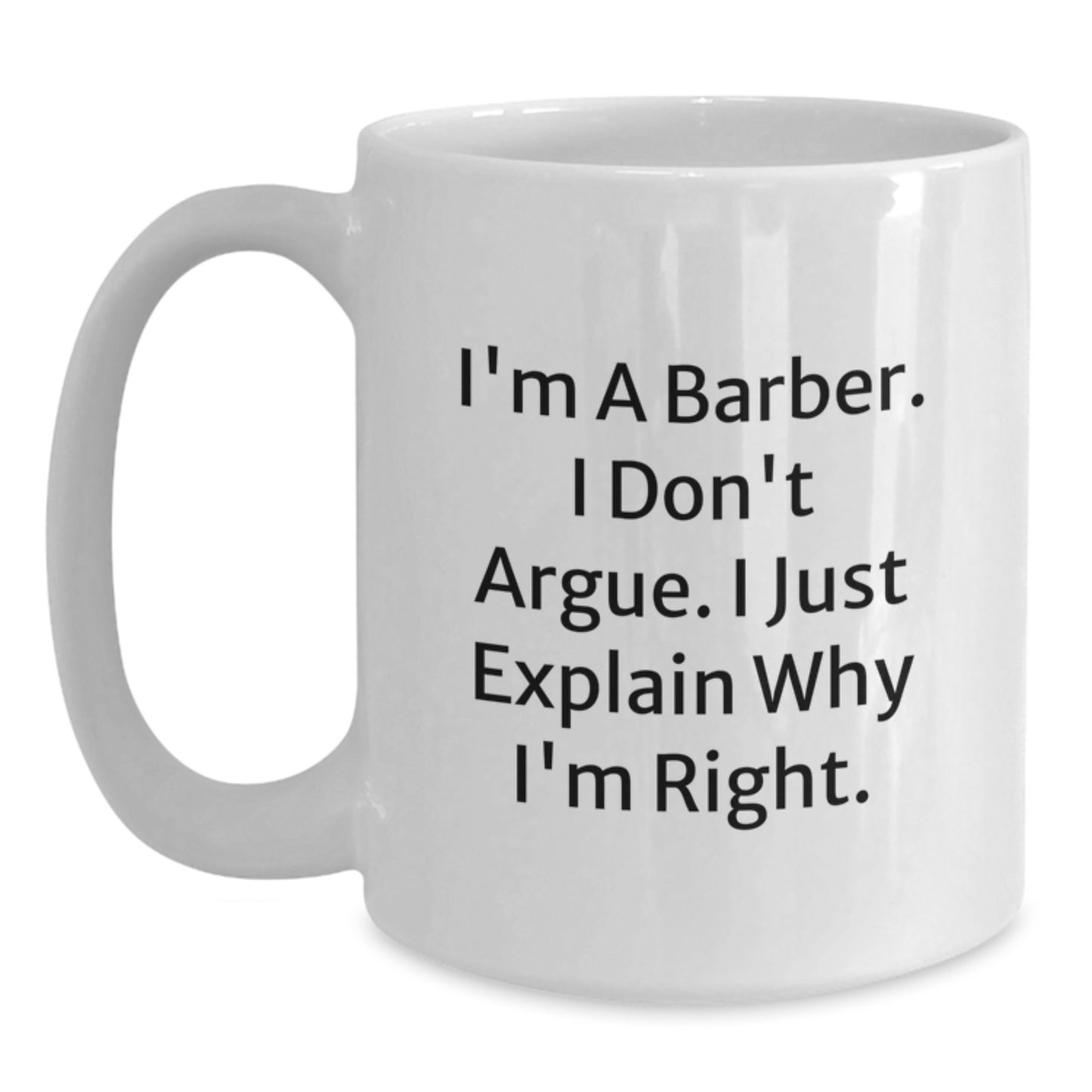 Funny Barber Gifts from Friends - I'm A Barber. I Don't Argue. I Just Explain Why I'm Right. - White Coffee Mug for Birthday, Gifts for Men - Main