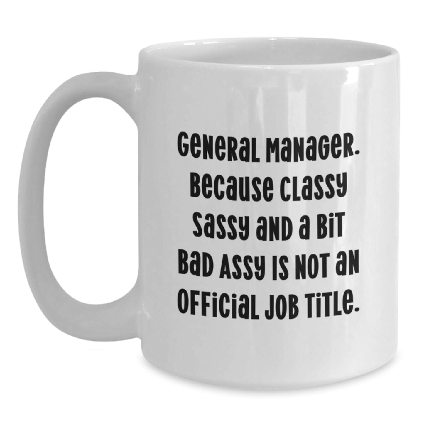 Funny General Manager White Coffee Mug, Gifts from Friends, Coworkers, or Family, 'General Manager. Because Classy Sassy And A Bit Fearlessy Is Not An Official Job Title.' - Main