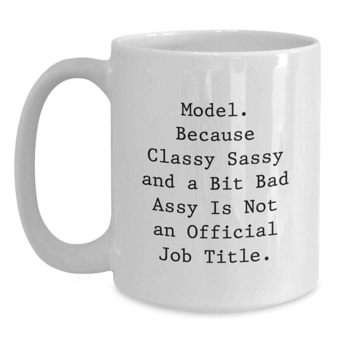 Funny Model Gifts from Friends, Unique White Coffee Mug for Model Graduation, 'Model. Because Classy Sassy And A Bit Fearlessy Is Not An Official Job Title.' - Main