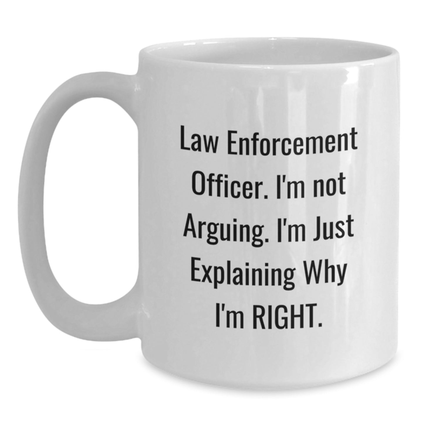 Funny Law Enforcement Officer Humor Gifts from Friends for Birthday Unique White Coffee Mugs, I'm Not Arguing. I'm Just Explaining Why I'm Right., Gifts for Law Enforcement Officer Men - Main