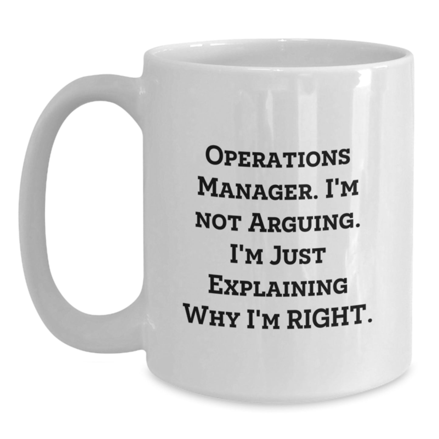 Funny Operations Manager Gifts from Friends for Birthday - White Coffee Mug, 'I'm Not Arguing. I'm Just Explaining Why I'm Right.' - Main