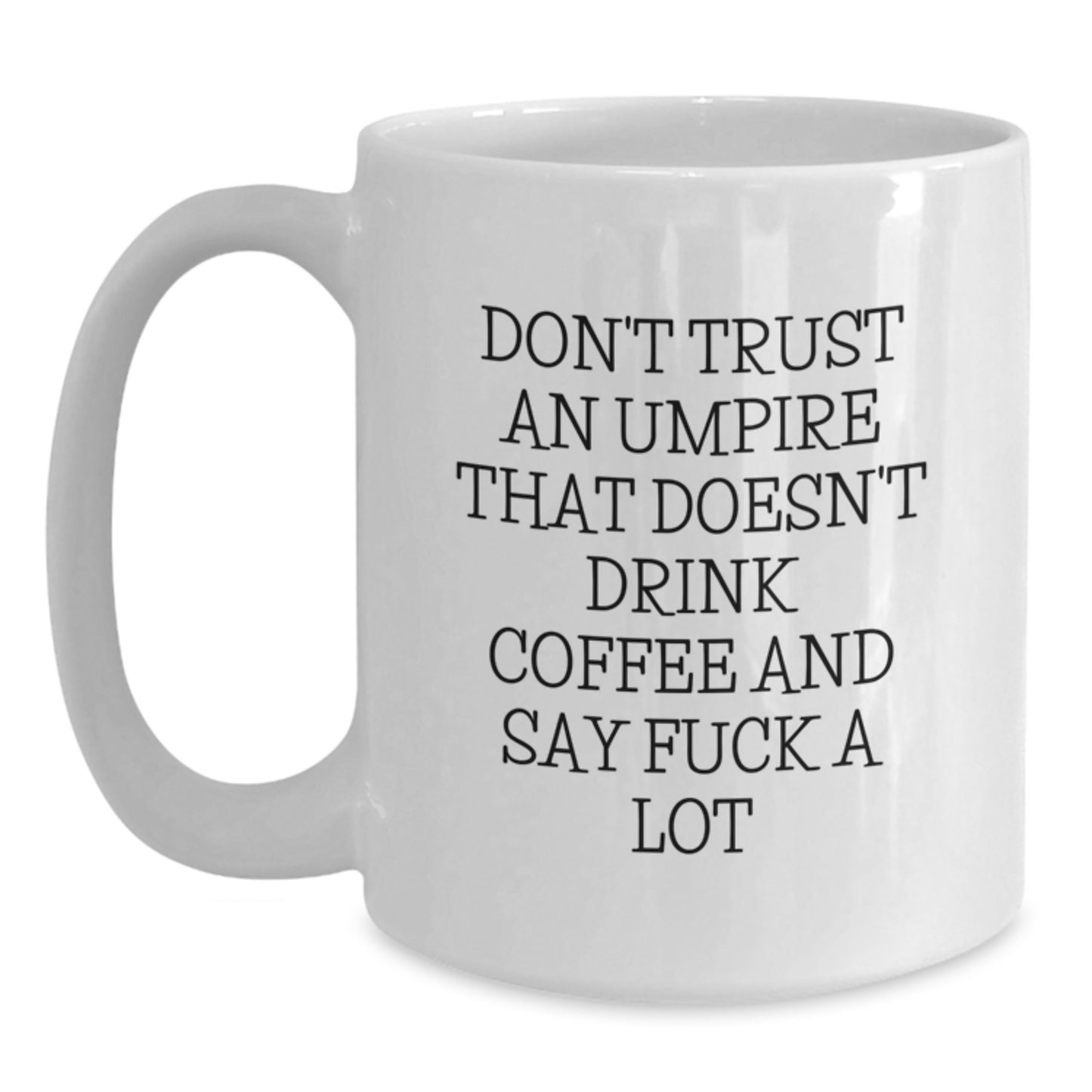 Funny Umpire Quote Coffee Mug, Gifts from Friends, Gifts for Umpire, White 11oz/15oz Ceramic Mug, Graduation Unique Gifts for Men, Women, or Coworkers - Main