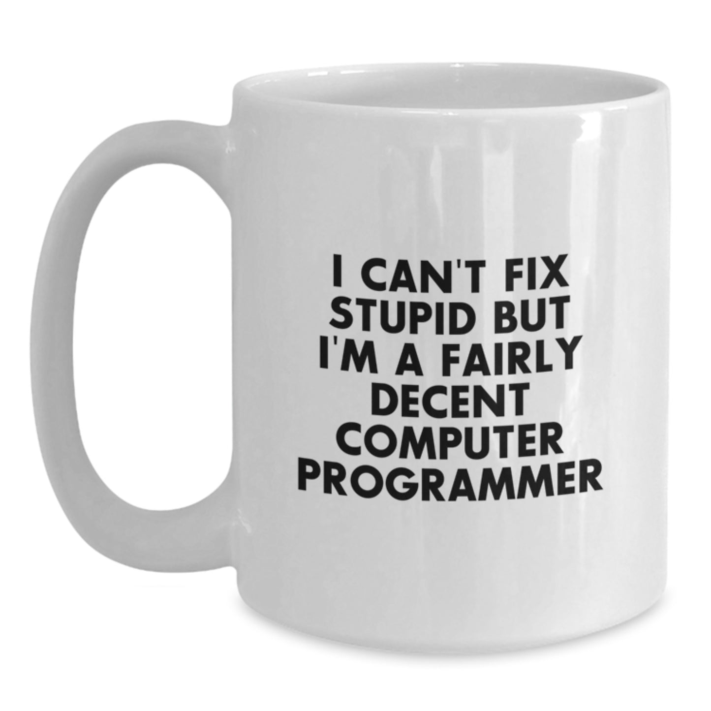 Funny Computer Programmer Gifts from Friends, White Coffee Mug, I Can't Fix Stupid But I'm A Fairly Decent Computer Programmer - Main