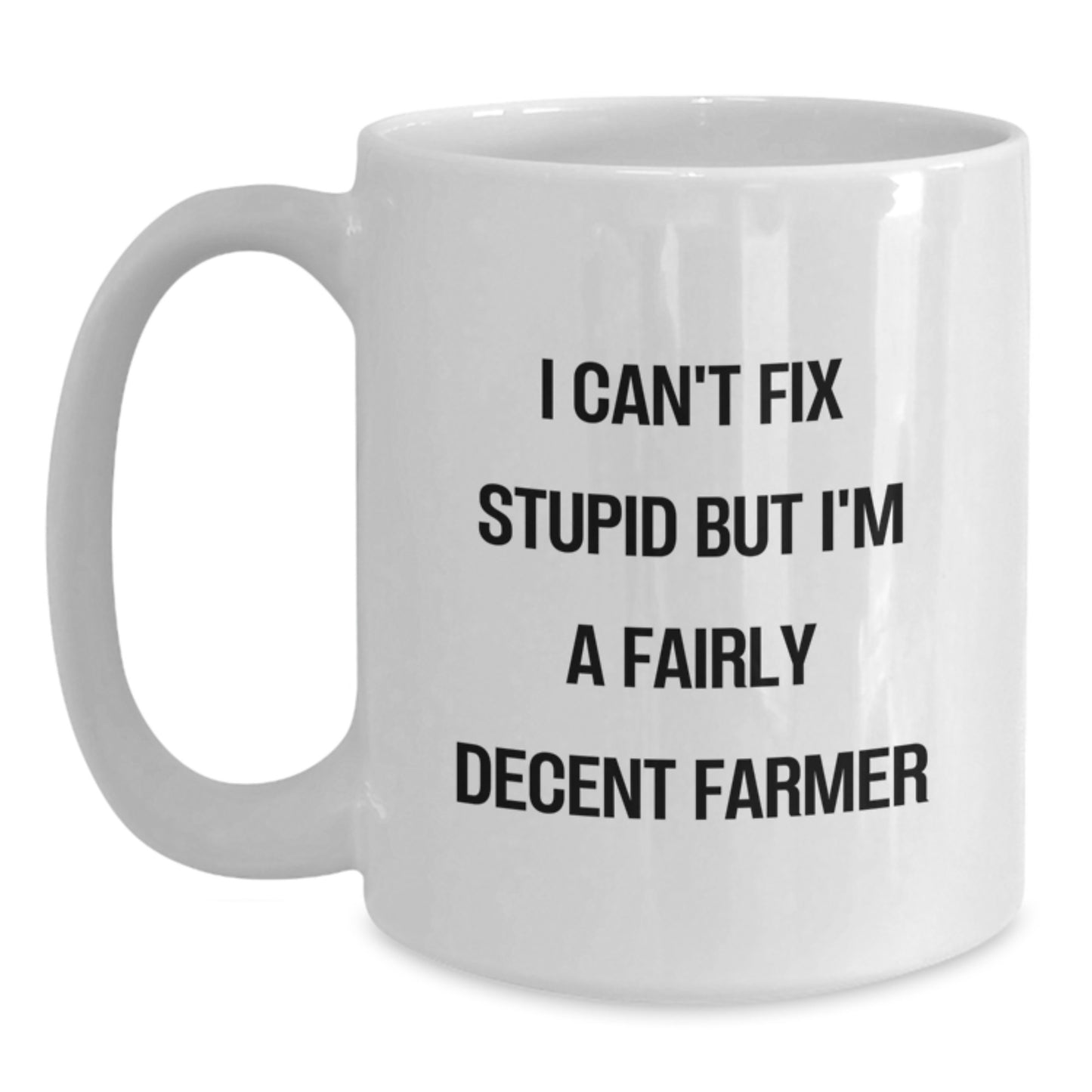 Funny Farmer Quote White Coffee Mug Gifts from Friends for Graduation, I Can't Fix Stupid But I'm A Decent Farmer - Main