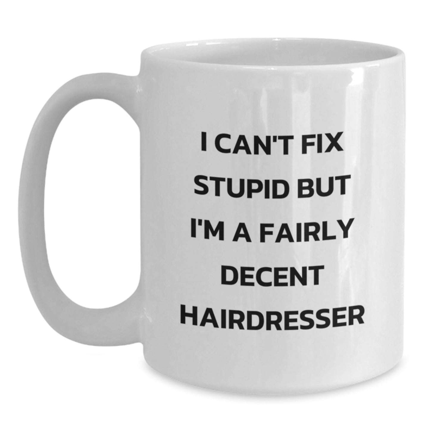 Funny Hairdresser Gifts from Family to Friends Graduation Unique Mug, 'I Can't Fix Stupid But I'm A Fairly Decent Hairdresser', White Coffee Mug for Hairdresser Enthusiasts - Main