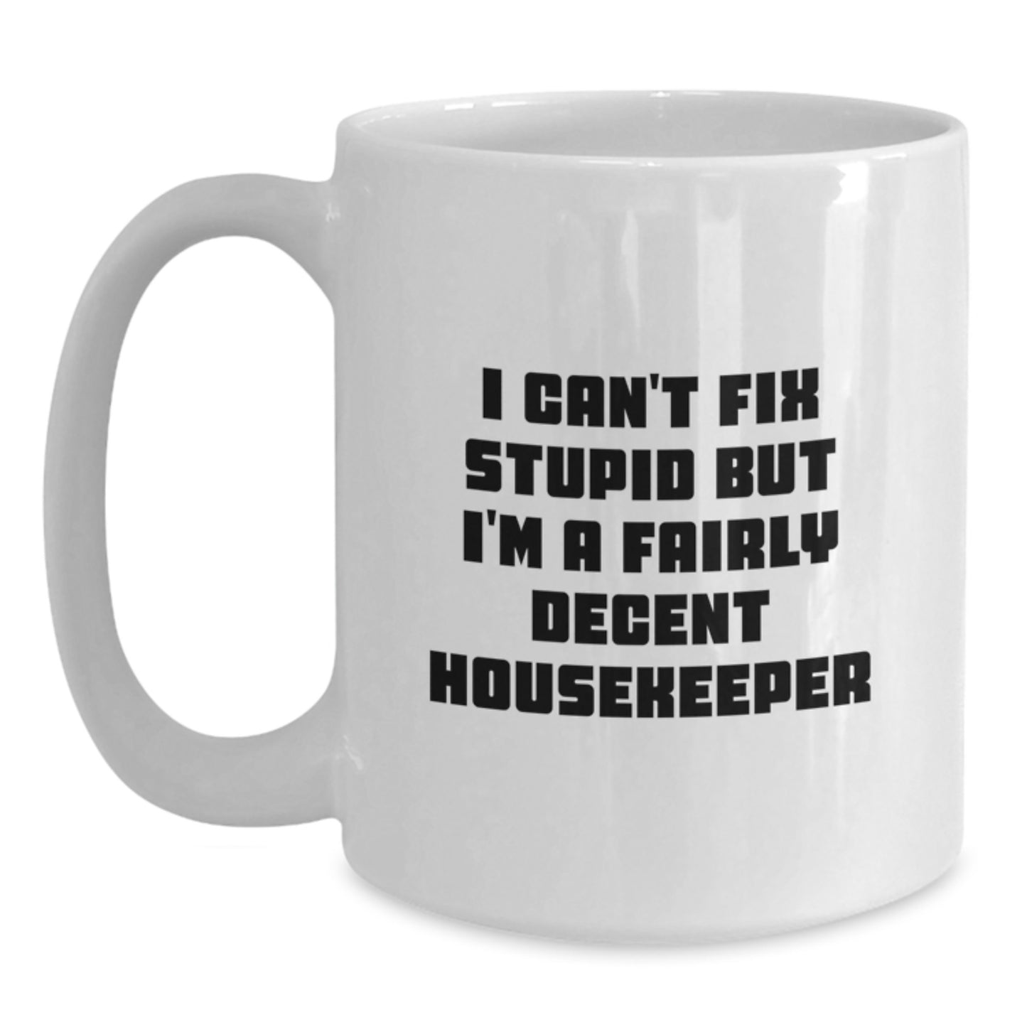 Funny Housekeeper Gifts for Her from Friends, 'I Can't Fix Stupid But I'm A Fairly Decent Housekeeper' White Coffee Mug - Main