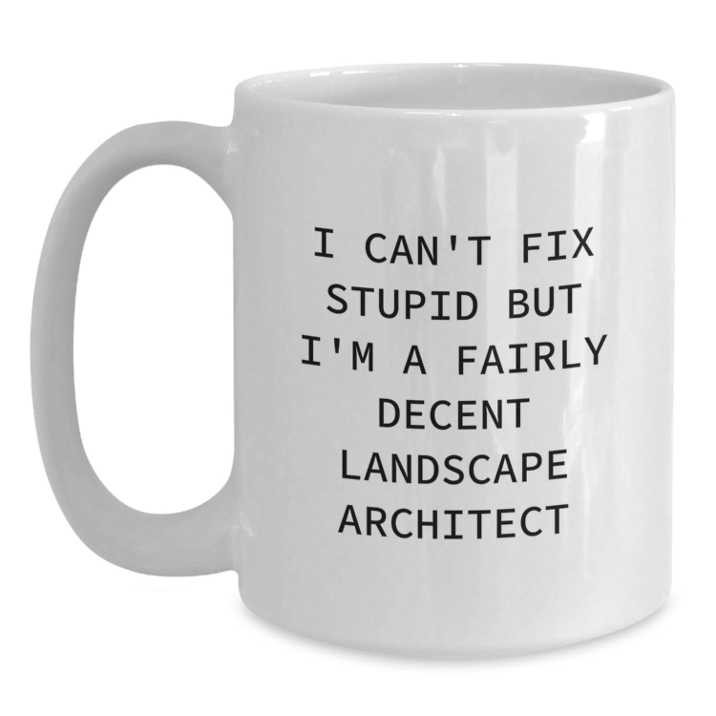 Funny Landscape Architect Gifts from Friends for Graduation Unique White Coffee Mug - I Can't Fix Stupid But I'm A Fairly Decent Landscape Architect - Main