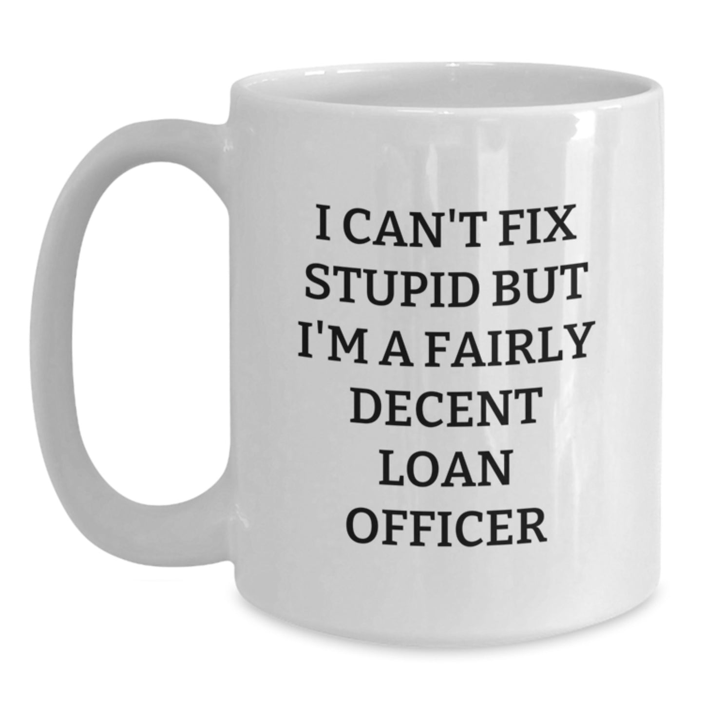 Funny Loan Officer Gifts White Coffee Mug 'I Can't Fix Stupid' for Graduation from Friends, Coworkers or Family - Main