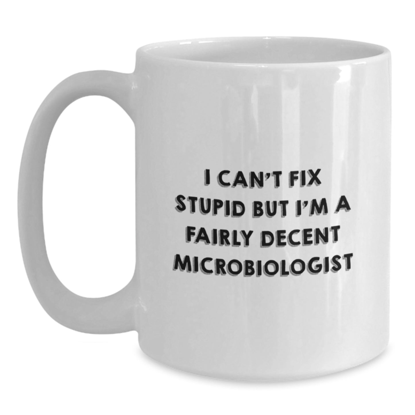 Funny Microbiologist Mug Gifts from Friends and Family for Graduation, 'I Can't Fix Stupid But I'm A Fairly Decent Microbiologist' Quote on White Coffee Mug for Men or Women - Main