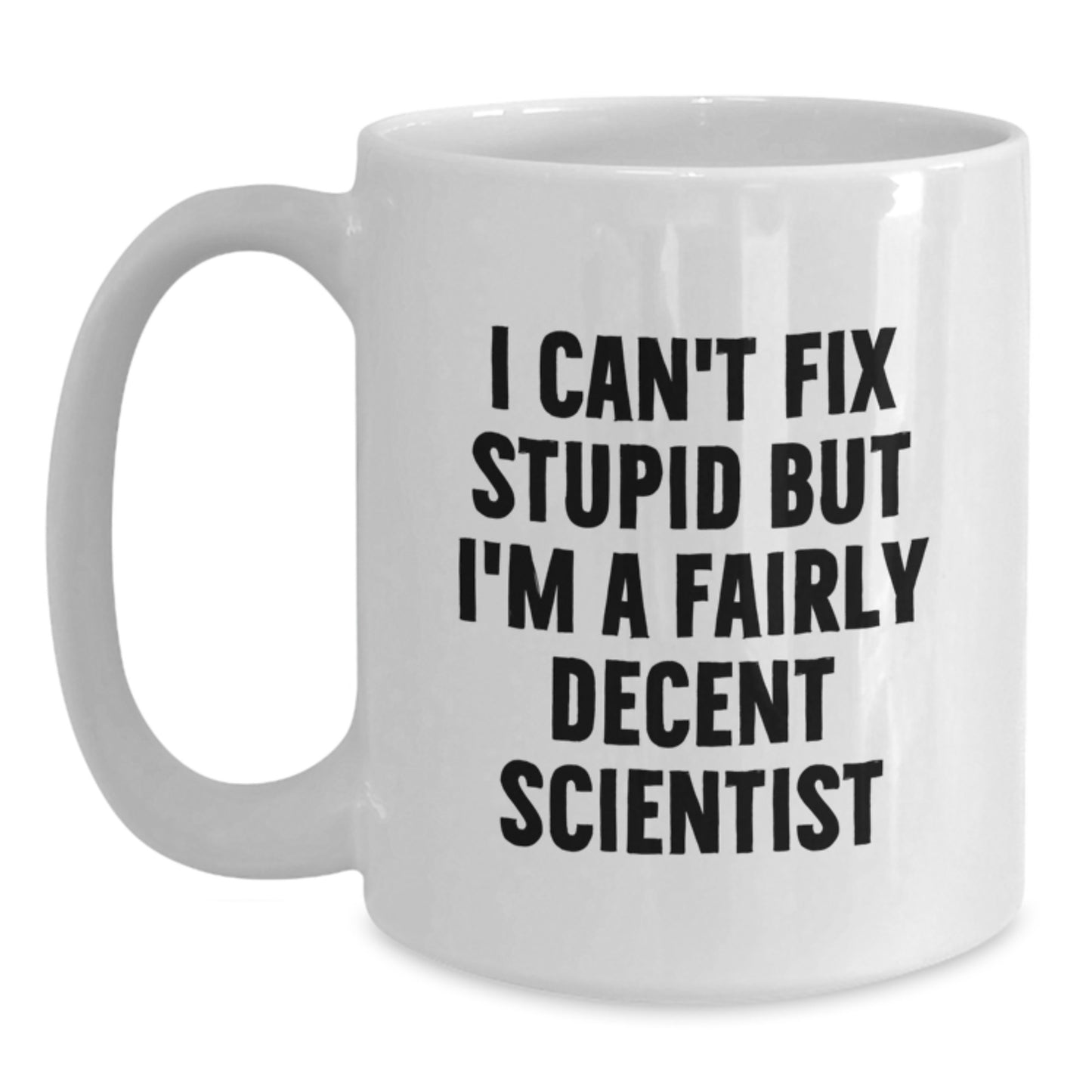 Funny Scientist Mug Gifts from Friends for Men Graduation 'I Can't Fix Stupid But I'm A Fairly Decent Scientist' - Main