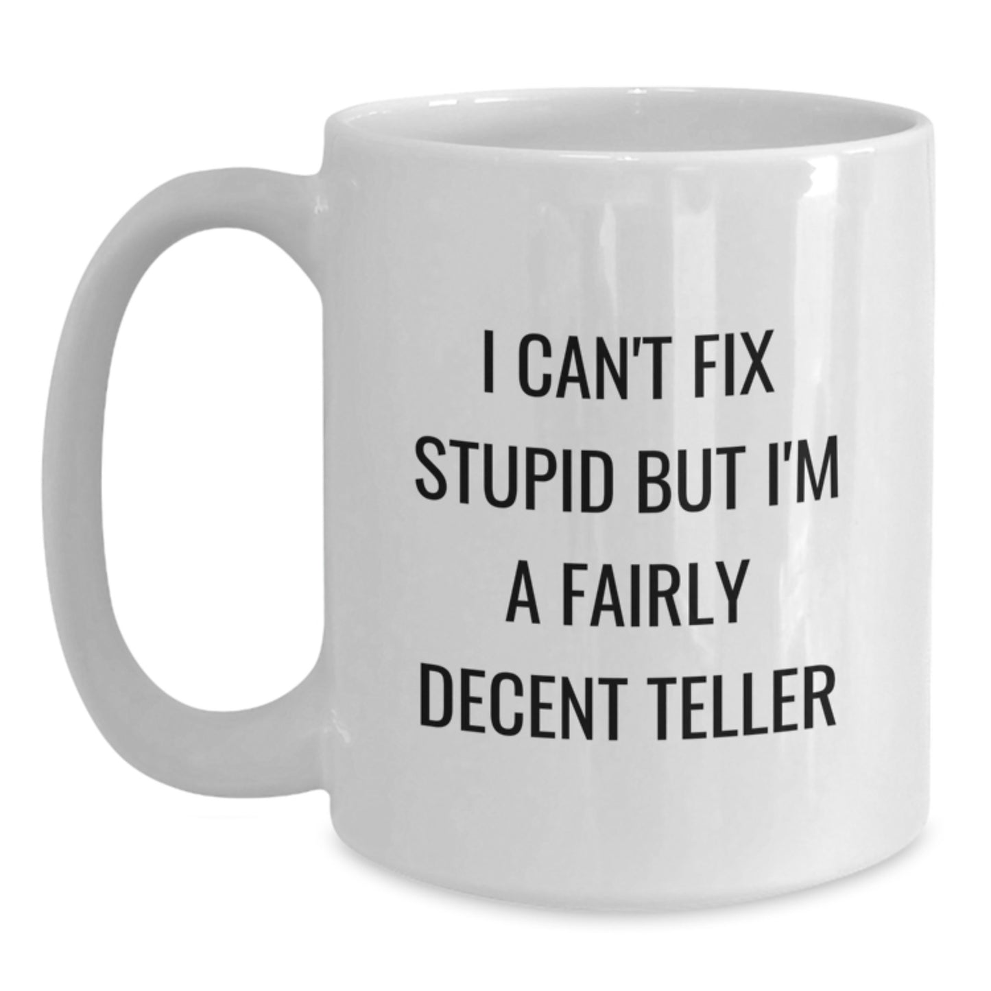 Funny Teller Gifts from Men for Teller on Birthday Unique Gifts, White Coffee Mug - 'I Can't Fix Stupid But I'm A Fairly Decent Teller' Quote - Main