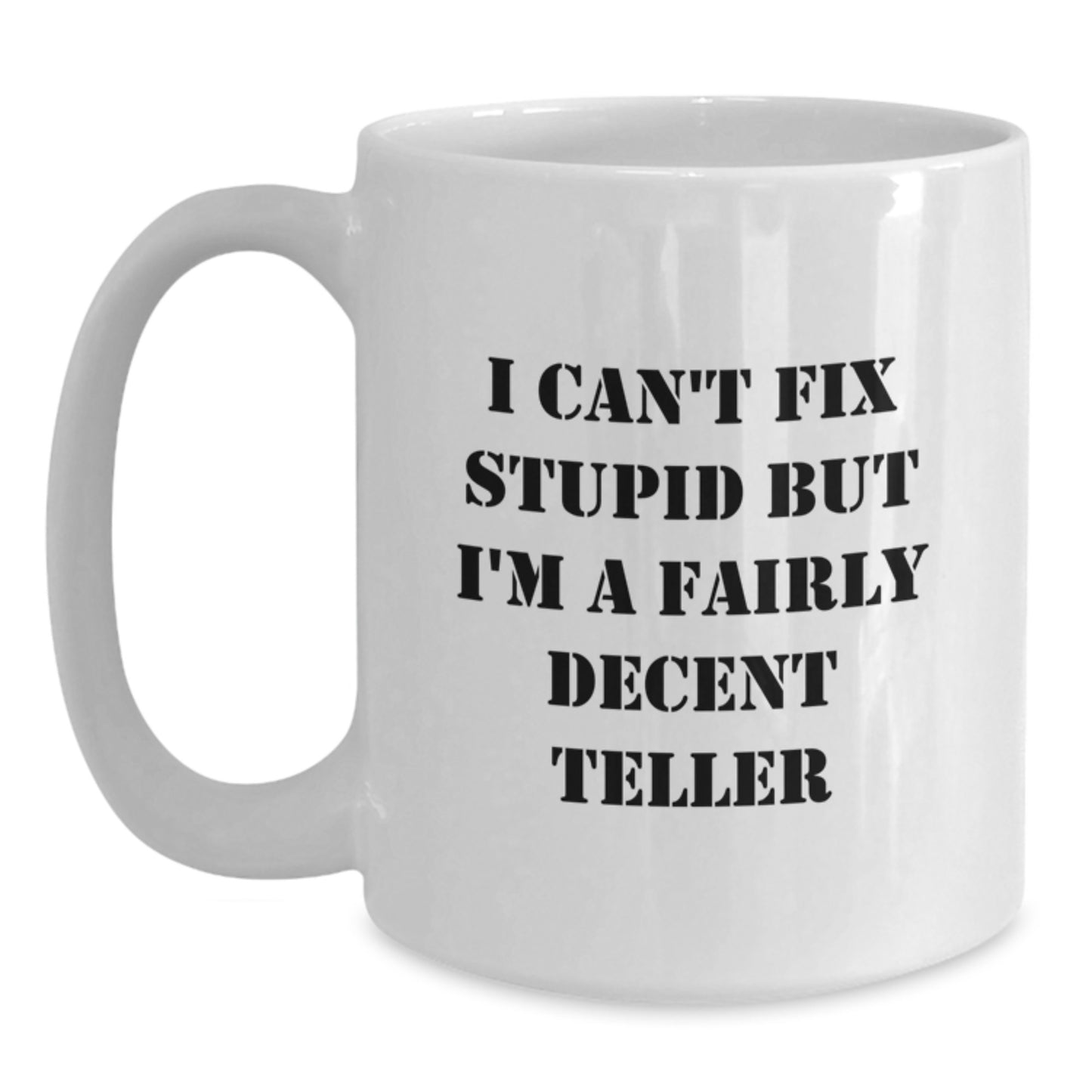 Funny Teller Gifts from Friends for Him - I Can't Fix Stupid But I'm A Fairly Decent Teller White Coffee Mug, Birthday Unique Gifts - Main
