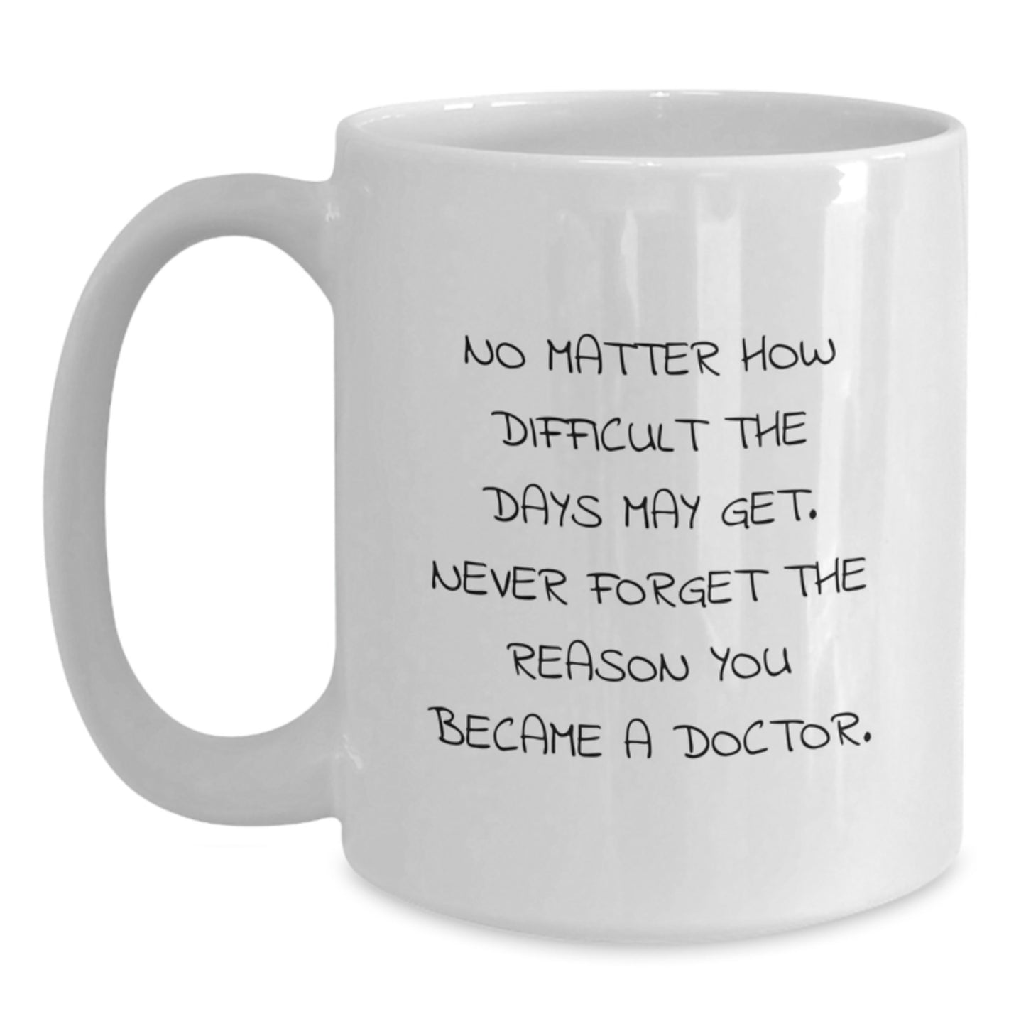 Funny Doctor Gifts from Friends - White Coffee Mug, 'No Matter How Difficult The Days May Get. Never Forget The Reason You Became A Doctor.' for Birthday, Inspirational Quote for Doctors - Main