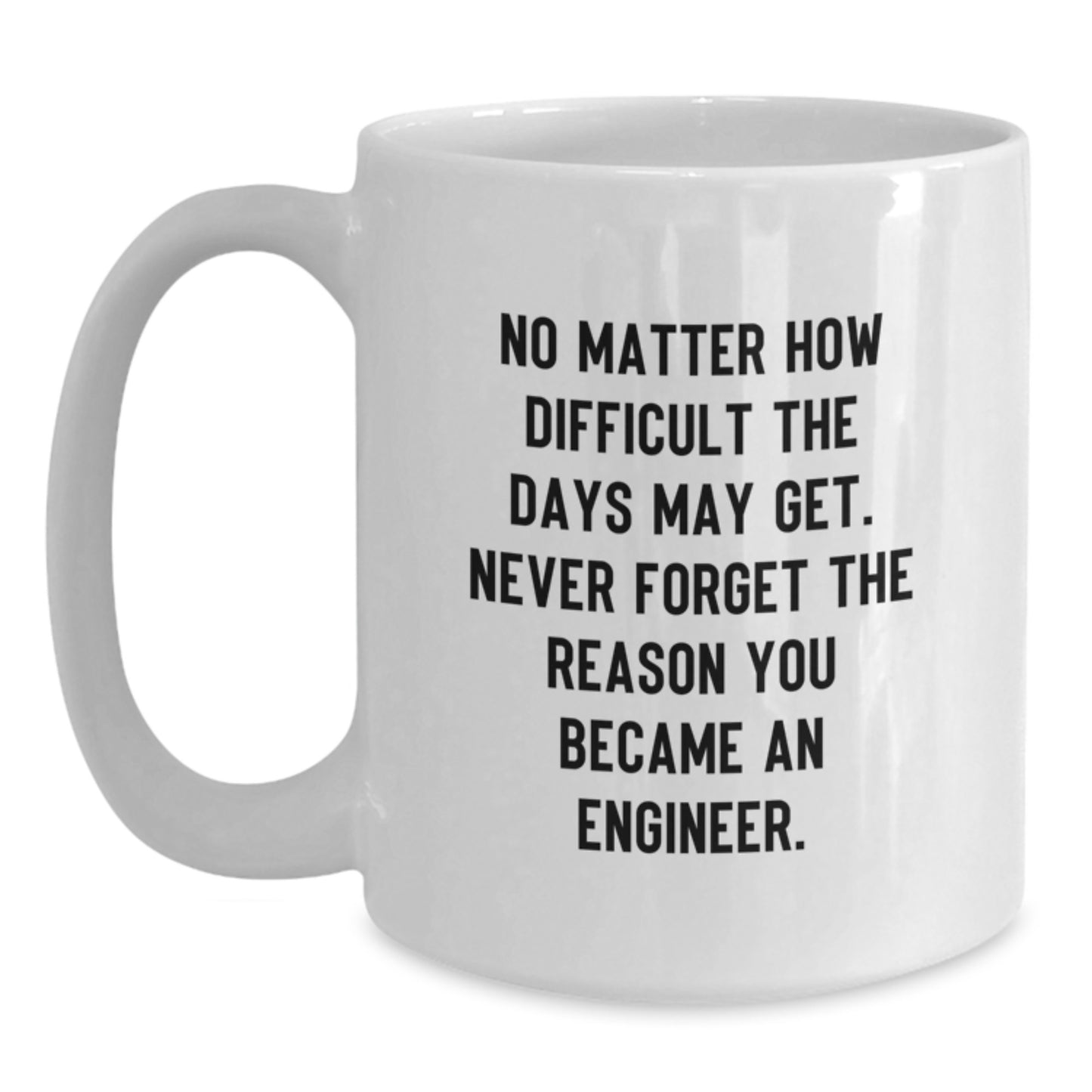 Funny Engineer Graduation Gift for Friends, Coworkers, or Family - 'Never Forget The Reason You Became An Engineer' White Coffee Mug, 11oz or 15oz Capacity, Ceramic, Microwave and Dishwasher Safe - Main
