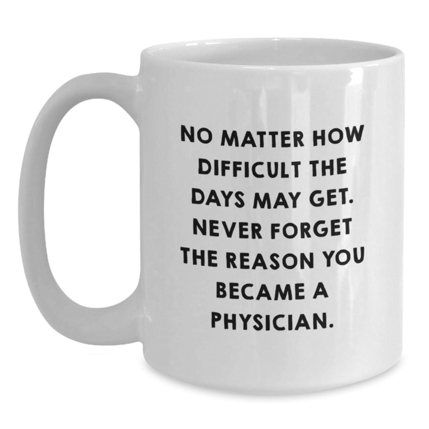 Inspirational Gifts from Friends for Physicians - Funny White Coffee Mug for Birthday, No Matter How Difficult The Days May Get - Main