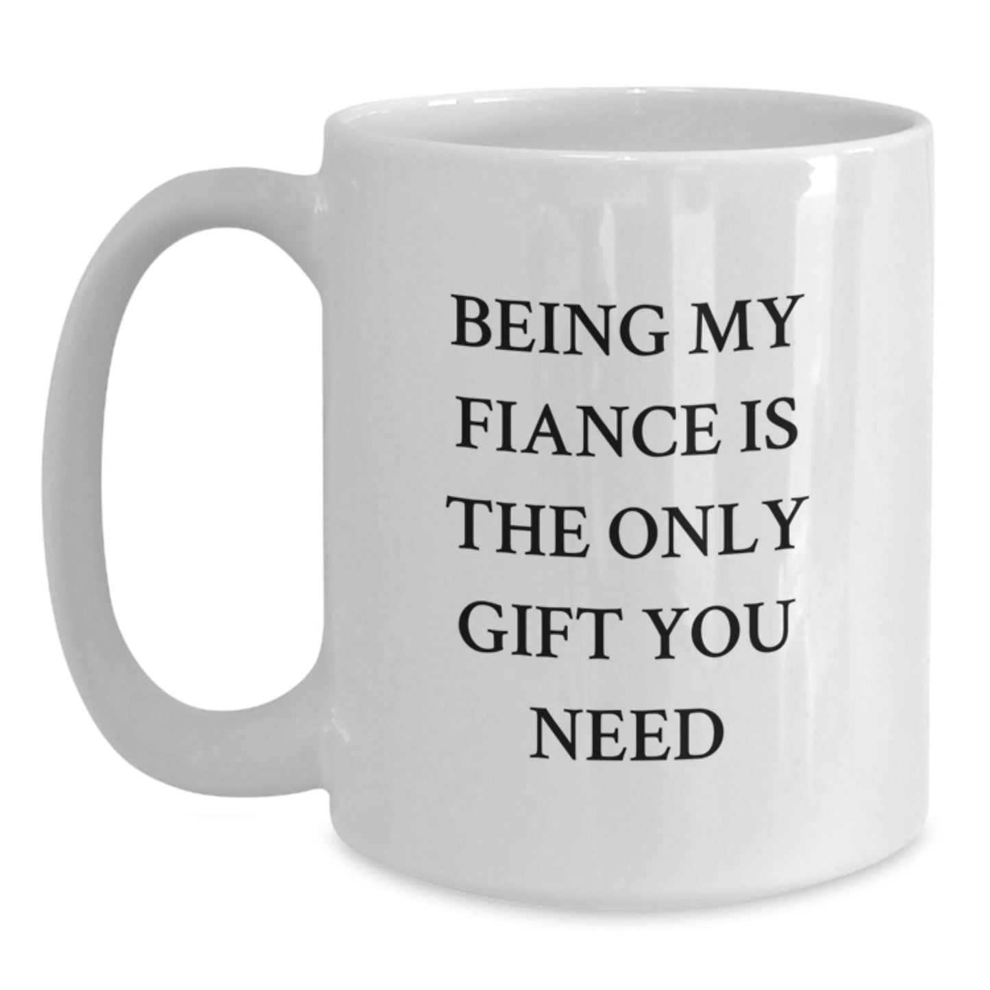 Funny Fiance Gifts from Friends - Being My Fiance Is The Only Gift You Need - White Coffee Mug for Birthday, Fiance's Special Day - Main