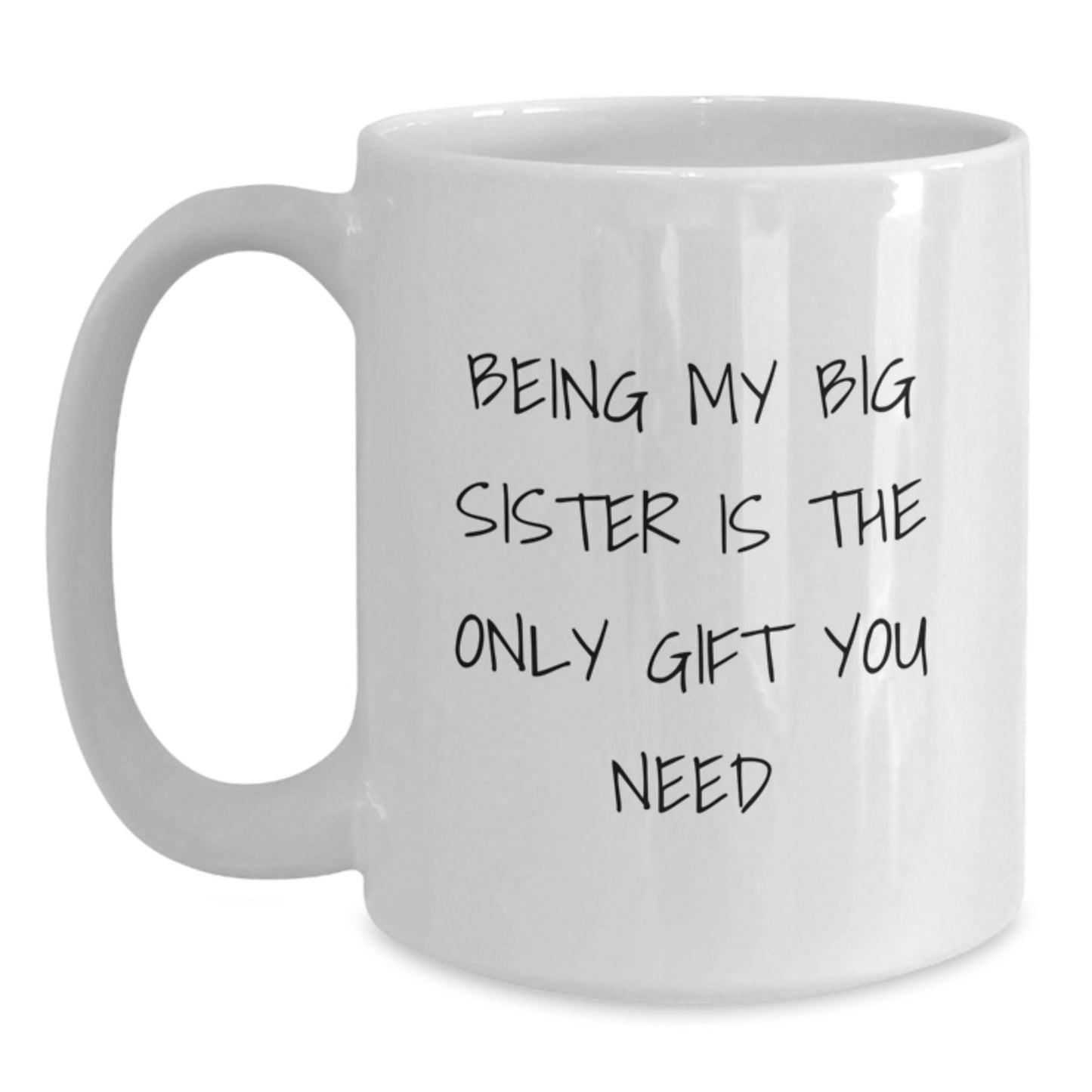 Funny Big Sister Gifts from Family - White Coffee Mug for Birthday, 'Being My Big Sister Is The Only Gift You Need' - Main