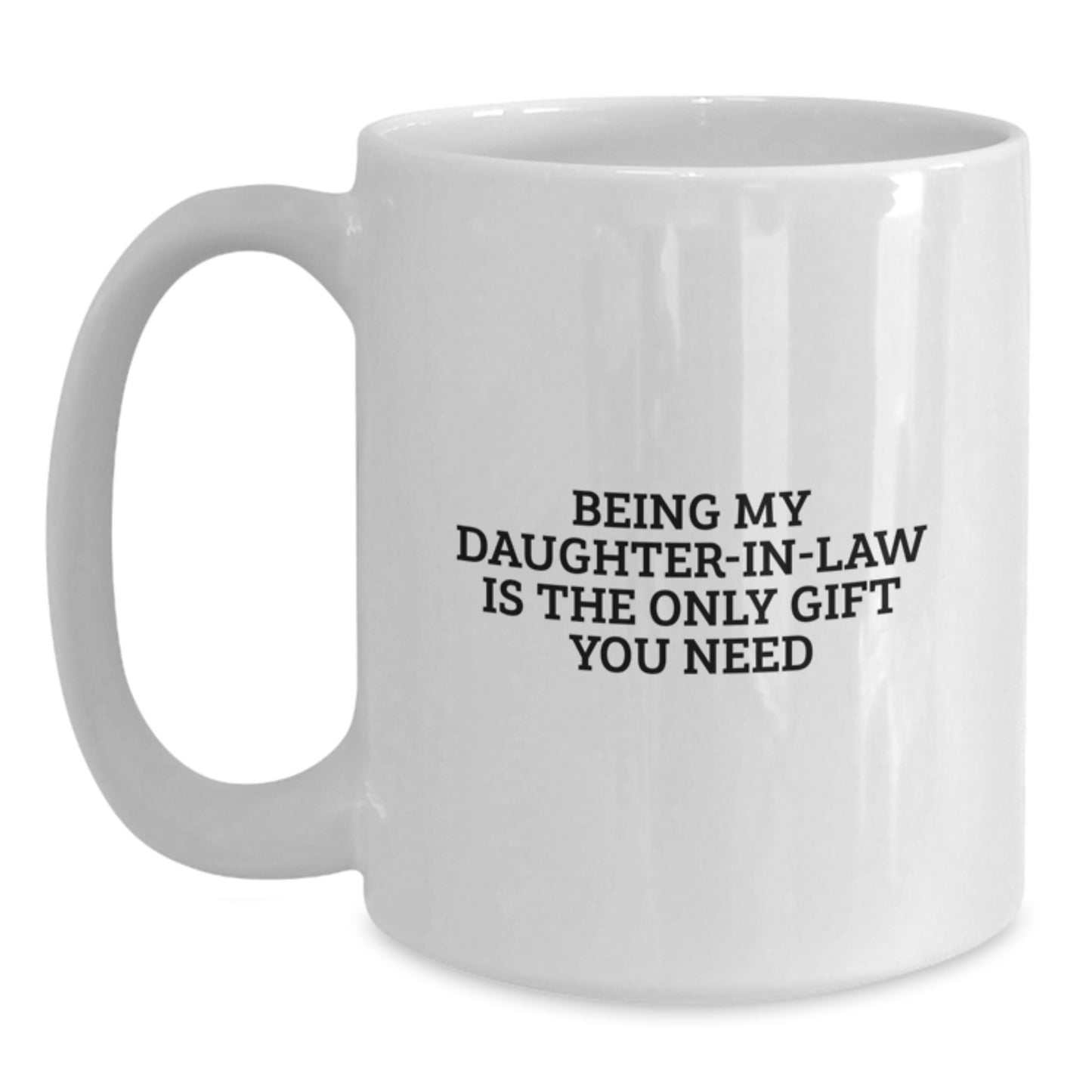 Funny Daughter-in-law Gifts for Her Birthday, White Coffee Mug with 'Being My Daughter-in-law Is The Only Gift You Need' Quote, Gifts from Men to Women - Main