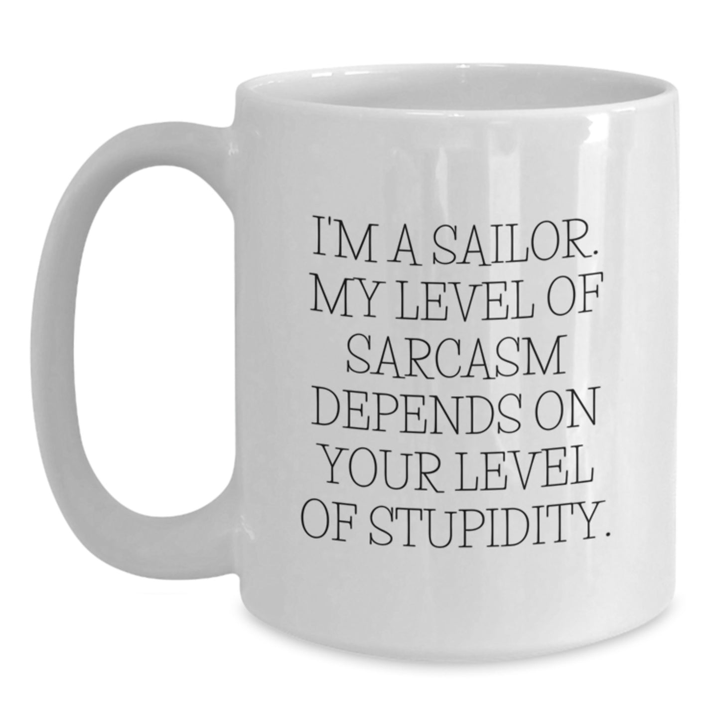 Sailor Humor Gifts from Friends - Funny White Coffee Mug, I'm A Sailor, My Level Of Sarcasm Depends On Your Level Of Stupidity. Unique Birthday Unique Gifts for Men, Women, Coworkers, Family - Main