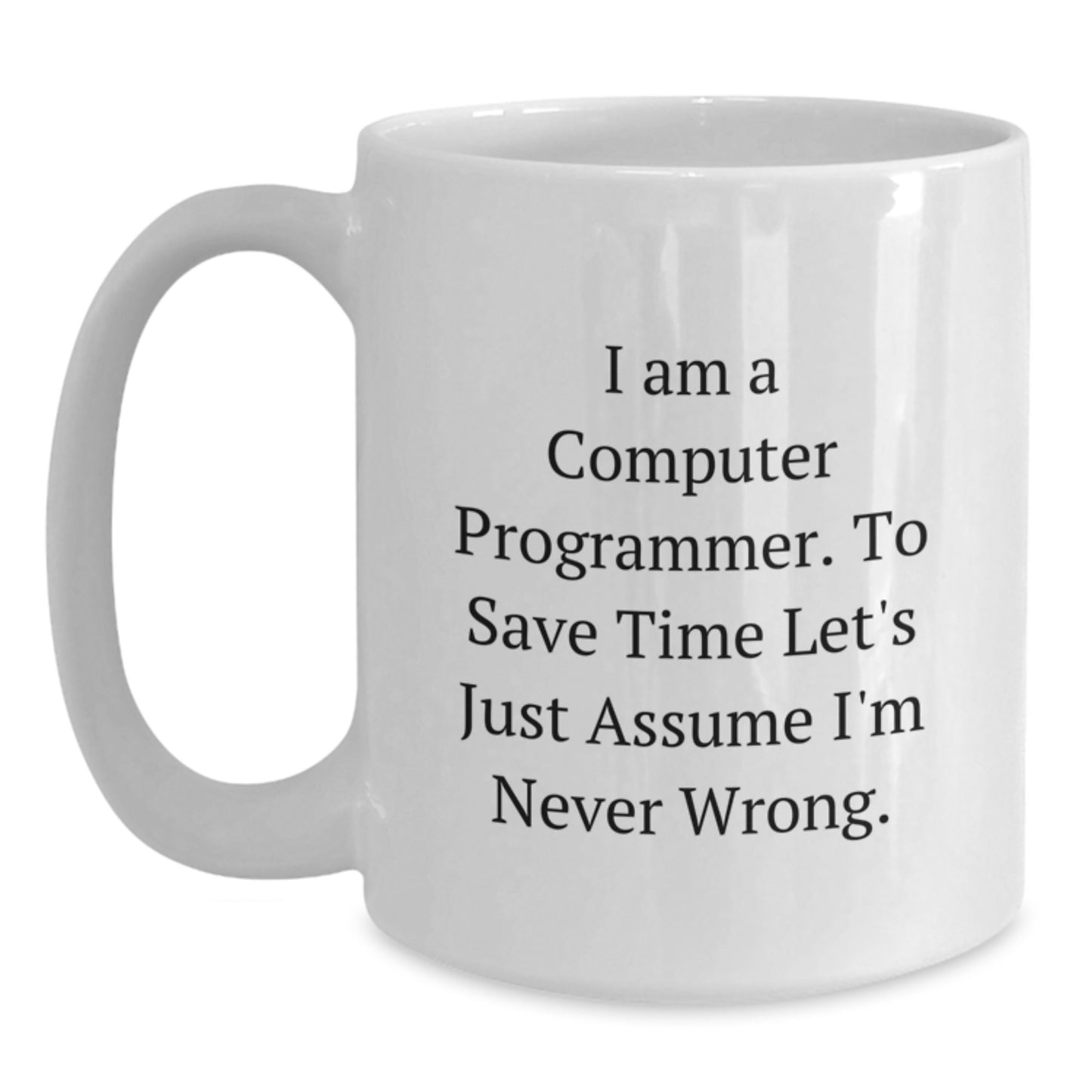 Funny Computer Programmer Gifts, White Coffee Mug, 'I Am A Computer Programmer. To Save Time Let's Just Assume I'm Never Wrong.' from Friends, Unique Birthday Unique Gifts for Men - Main