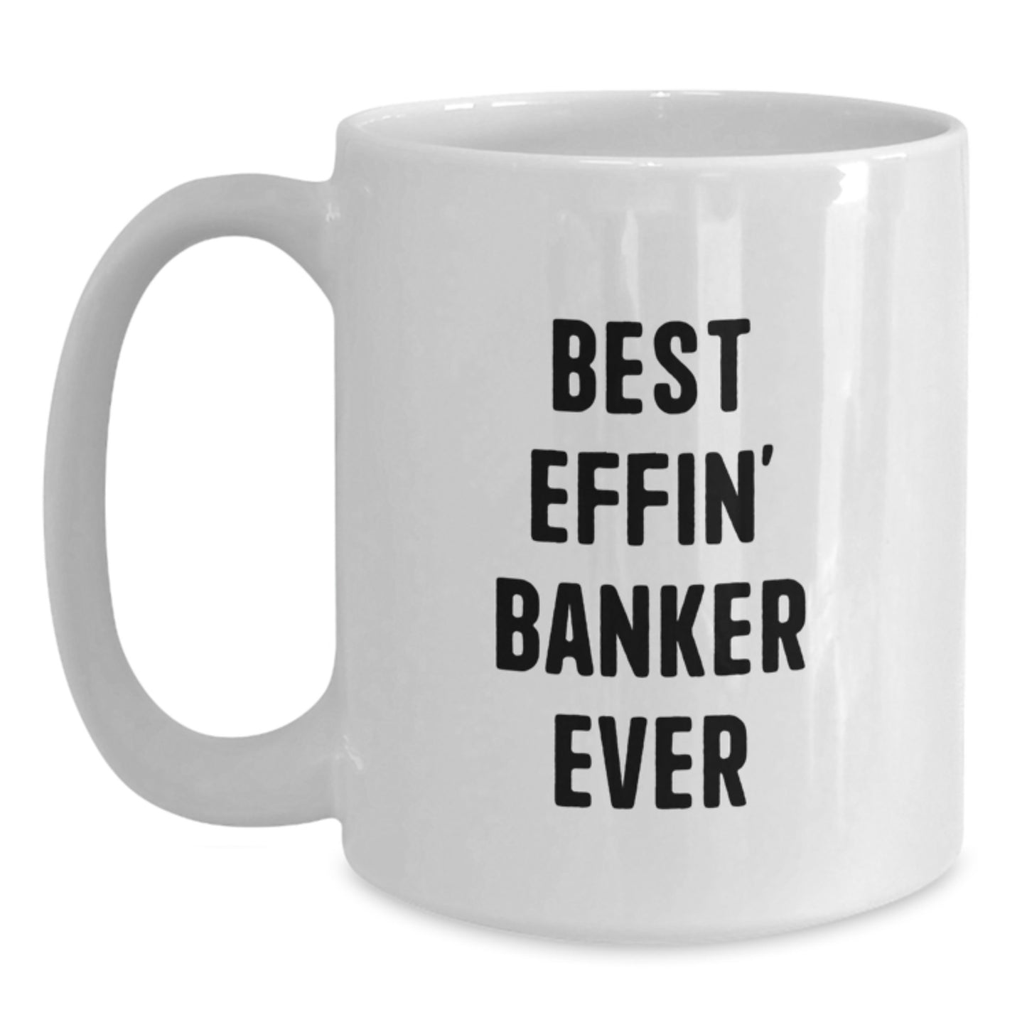 Funny Banker Gifts, Best Effin' Banker Ever Quote, White Coffee Mug for Birthday, Gifts from Friends, Gifts for Banker - Main