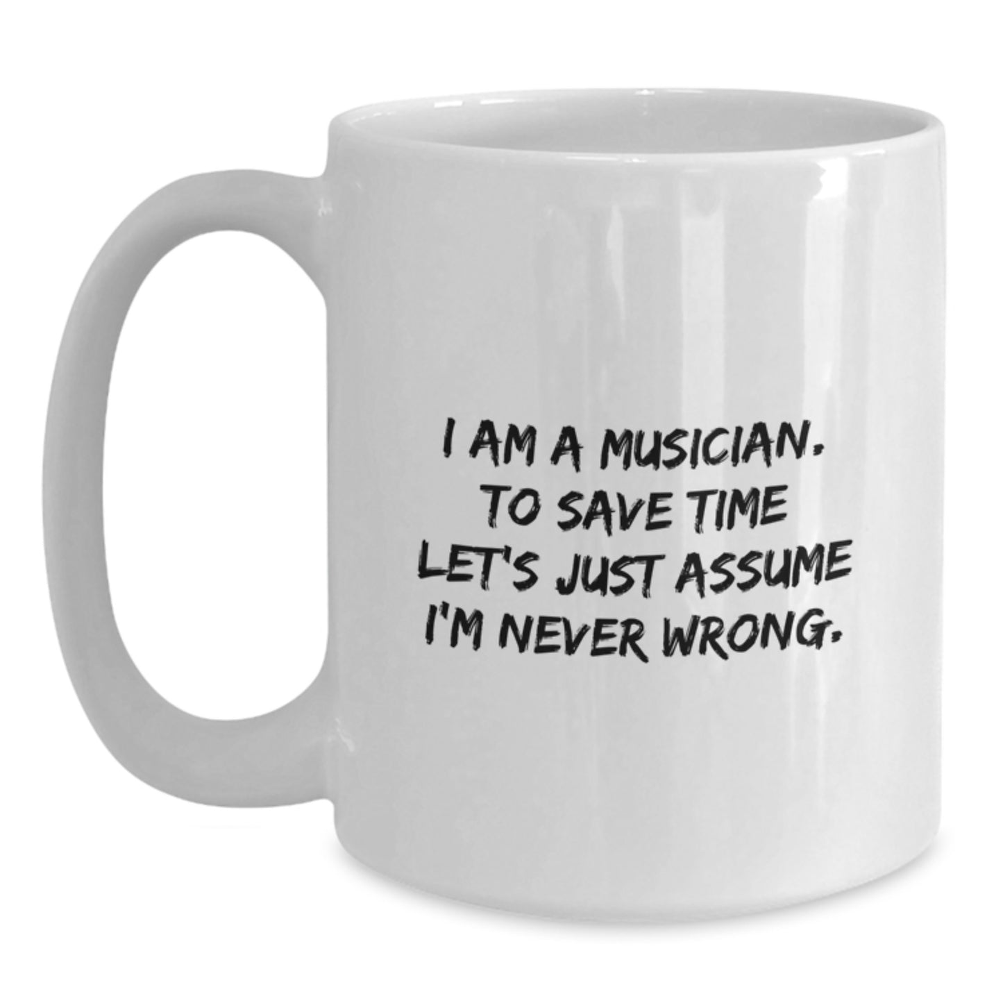 Funny Musician Gifts for Graduation, White Coffee Mug, I Am A Musician. To Save Time Let's Just Assume I'm Never Wrong., Gifts from Family to Musician Friends - Main