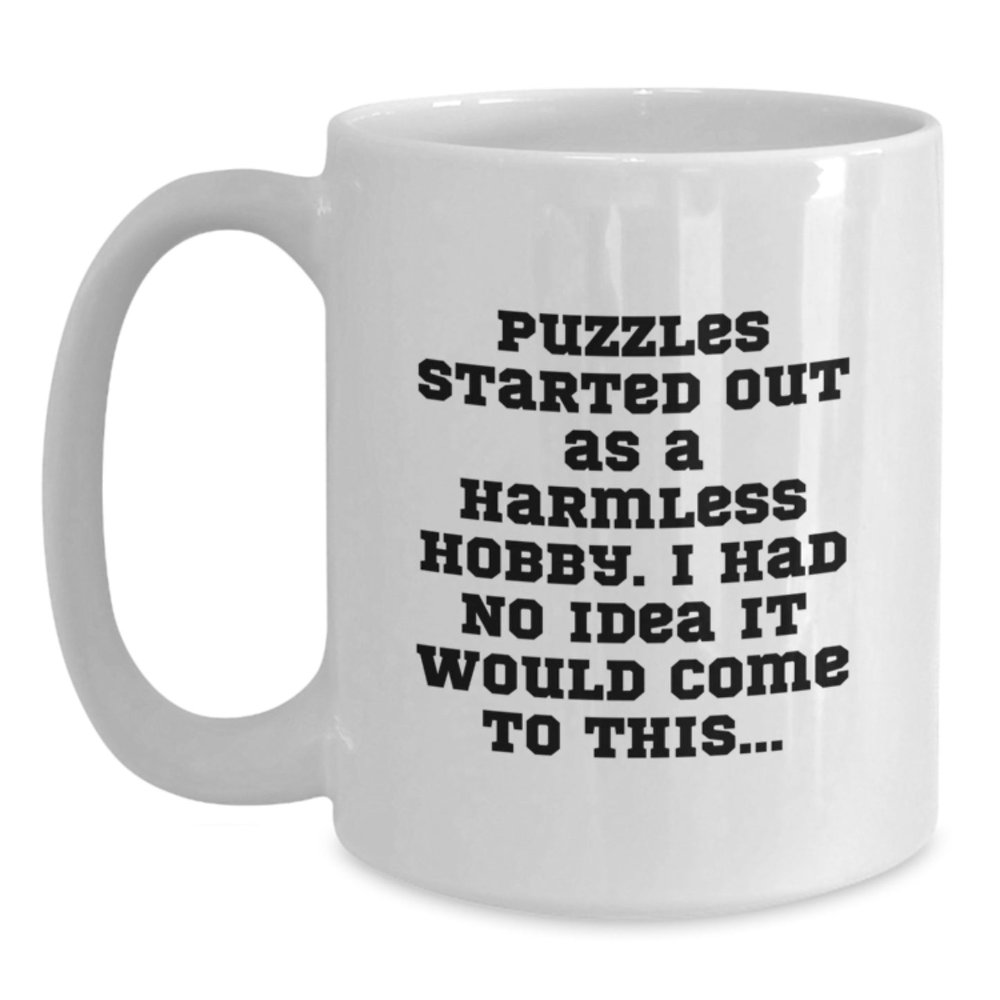 Puzzles Gifts for Men and Women, White Coffee Mug Quote, Funny Birthday Unique Gifts from Friends, 'Puzzles Started Out As A Harmless Hobby. I Had No Idea It Would Come To This...' - Main