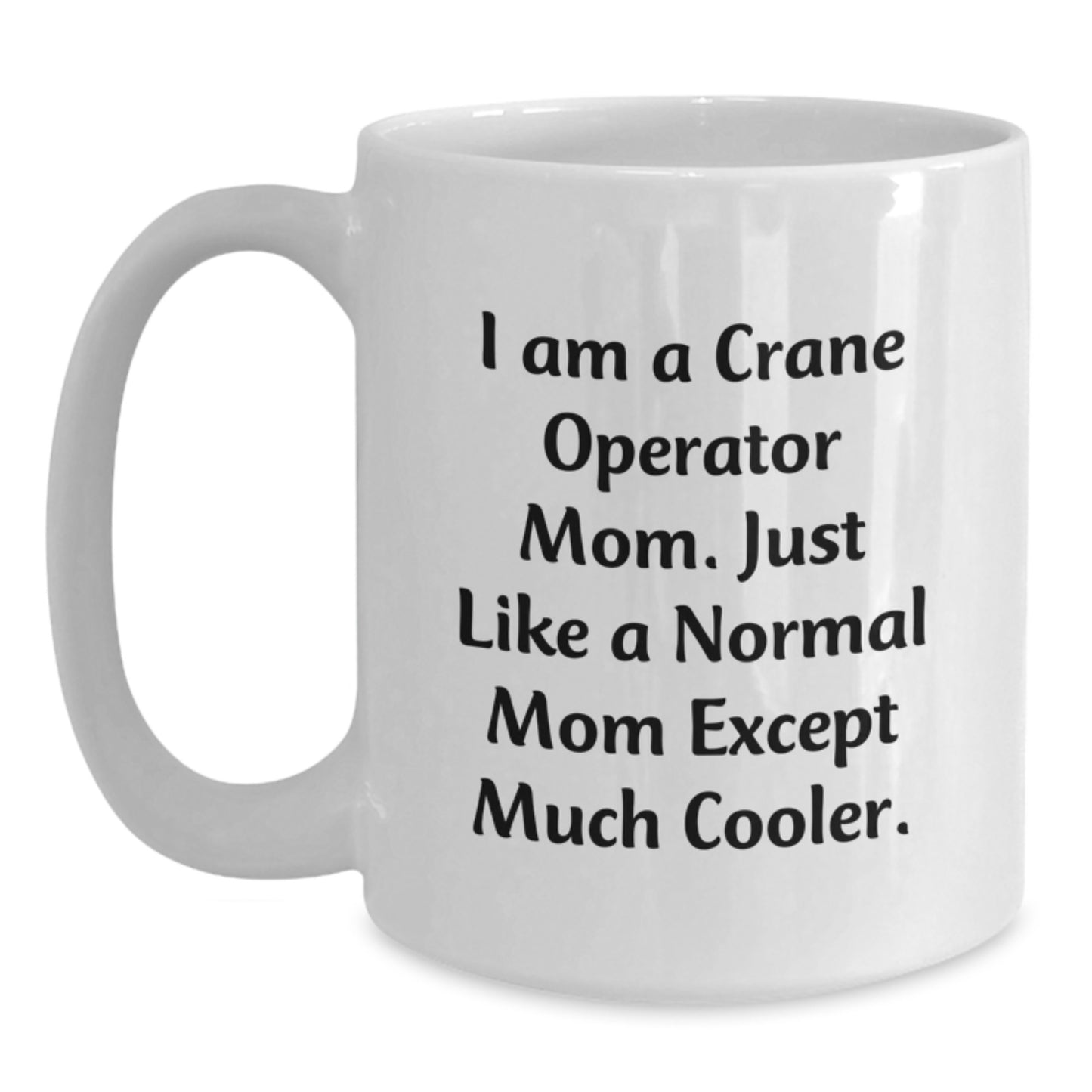 Funny Crane Operator Gifts for Mom, White Coffee Mug, Birthday Unique Finds from Mom to Crane Operator, 'I Am A Crane Operator Mom. Just Like A Normal Mom Except Much Cooler.' - Main