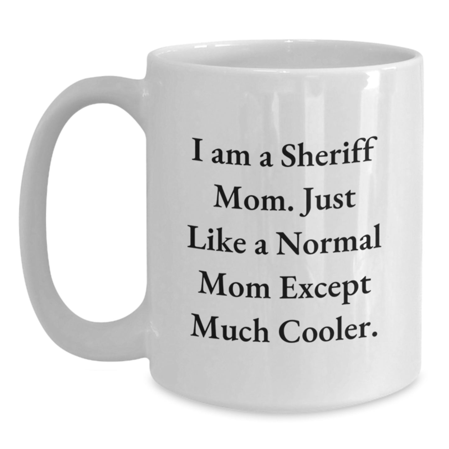 Funny Sheriff Mom Gifts for Women, White Coffee Mug for Birthday, 'I Am A Sheriff Mom. Just Like A Normal Mom Except Much Cooler.' - Main