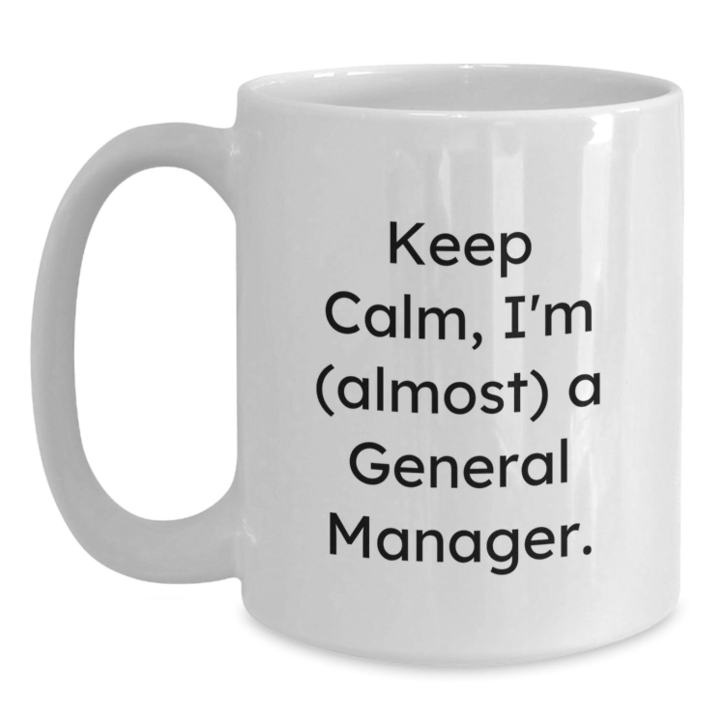 Funny General Manager Gifts from Friends for Birthday, 'Keep Calm, I'm (almost) A General Manager.' White Coffee Mug, 11oz or 15oz, Ceramic, Microwave, Dishwasher Safe - Main
