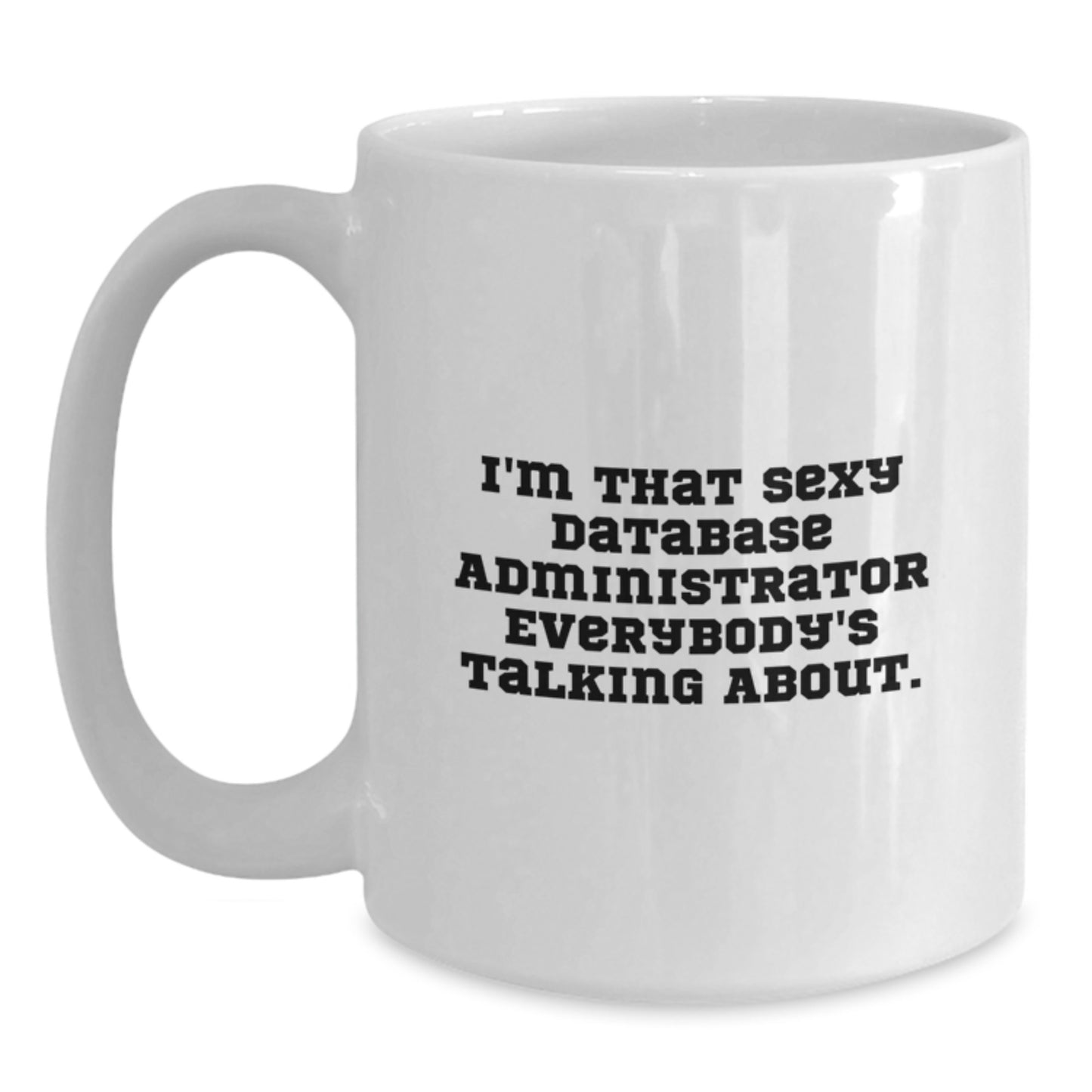 Funny Database Administrator Gifts, White Coffee Mug for Birthday, 'I'm That Sexy Database Administrator Everybody's Talking About.' from Friends - Main