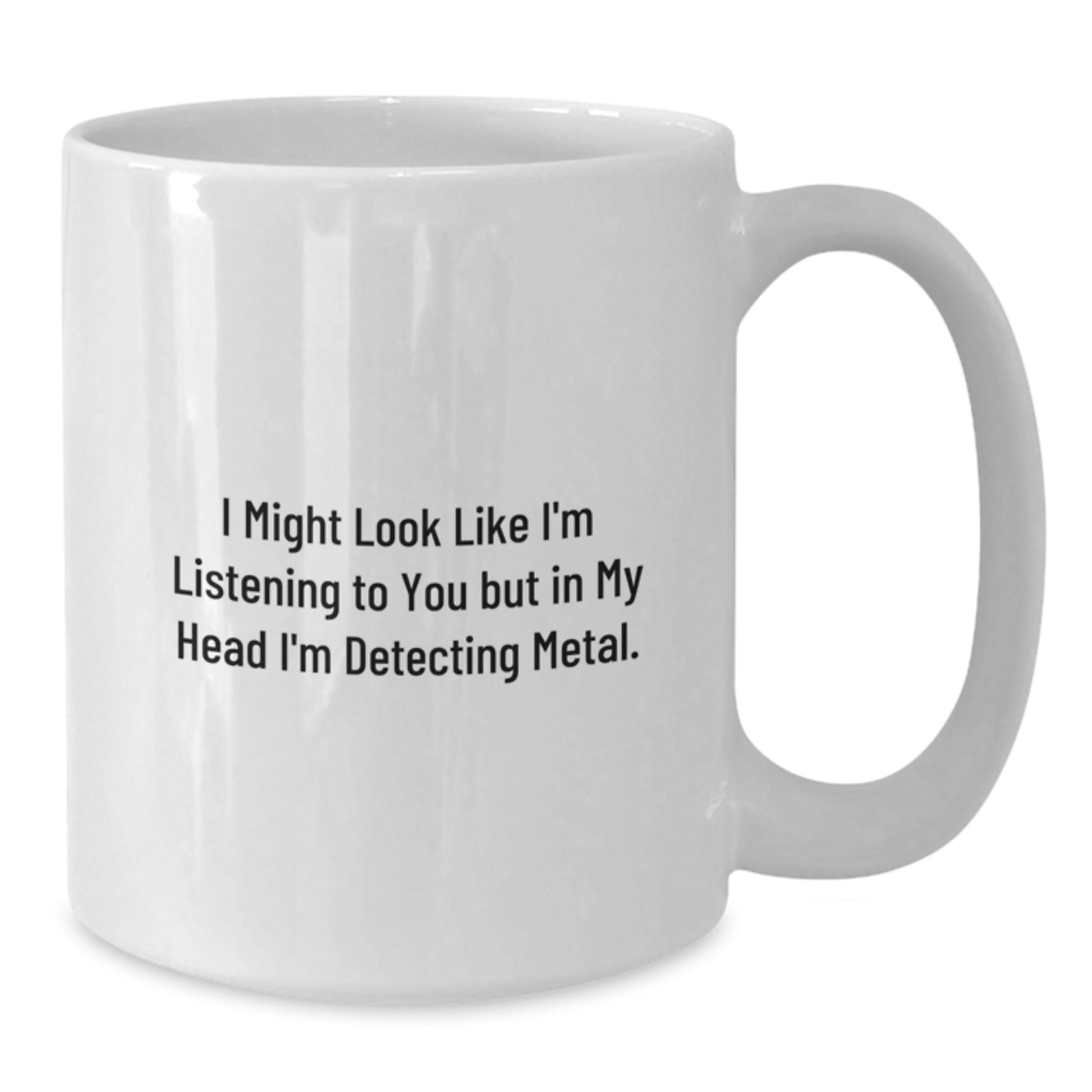 Funny Metal Detecting Gifts for Friends - I Might Look Like I'm Listening But In My Head I'm Detecting Metal. - Gifts from Friends to Metal Detecting Enthusiasts - White Coffee Mug - Additional