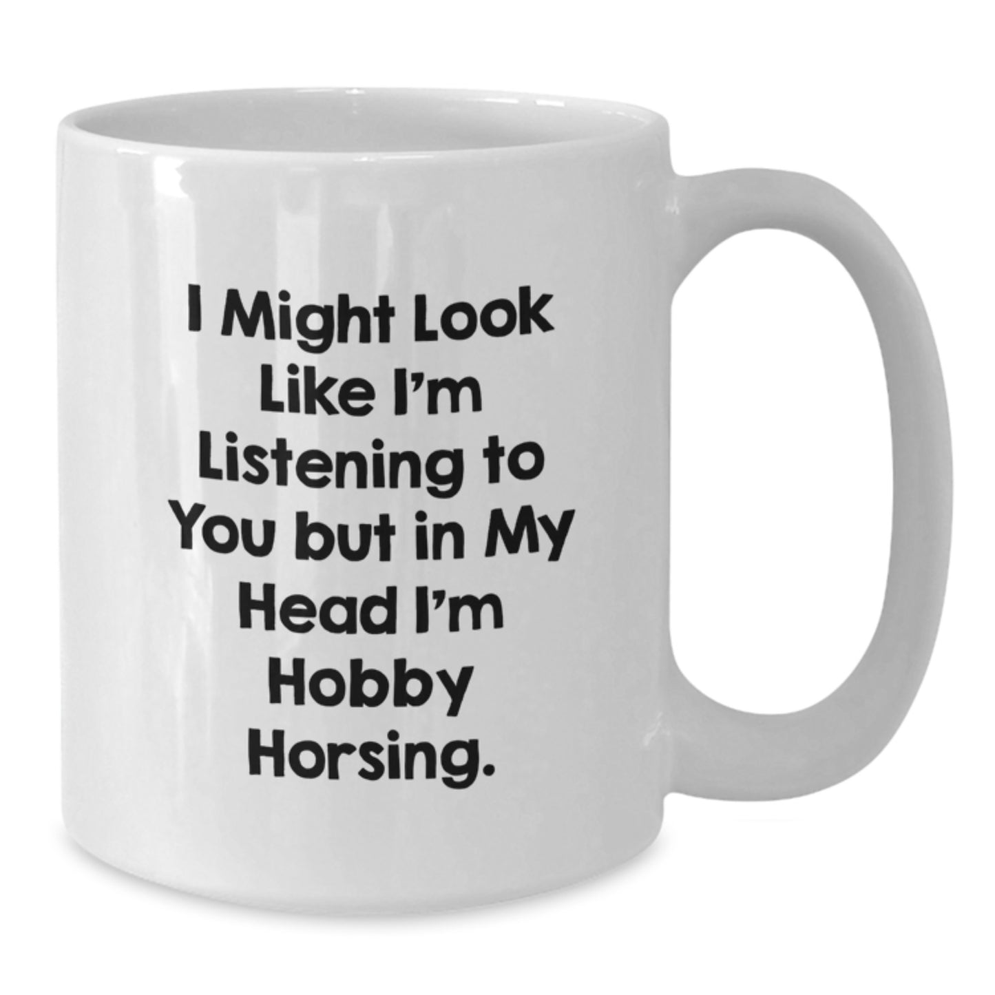 Hobby Horsing Funny Gifts from Women to Friends, White Coffee Mug for Graduation, I Might Look Like I'm Listening... - Additional