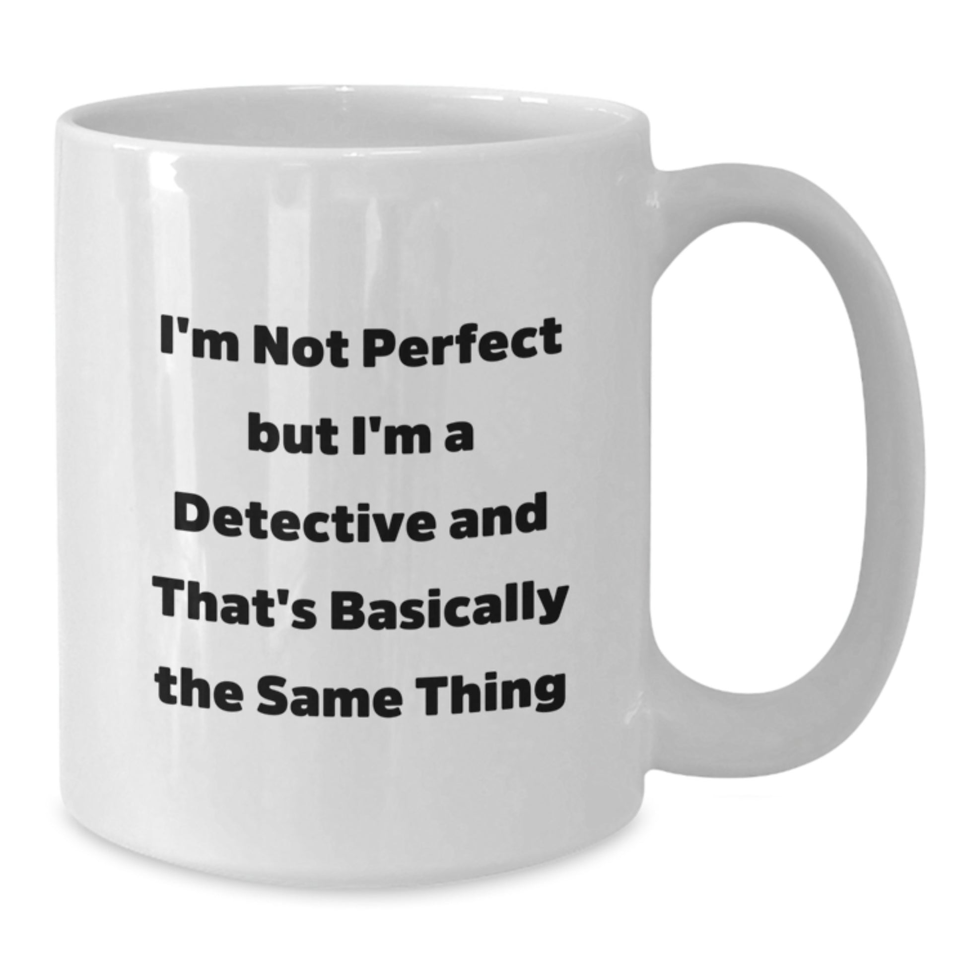 Funny Detective Gifts for Men from Friends, I'm Not Perfect But I'm A Detective And That's Basically The Same Thing White Coffee Mug for Graduation Unique Gifts - Additional
