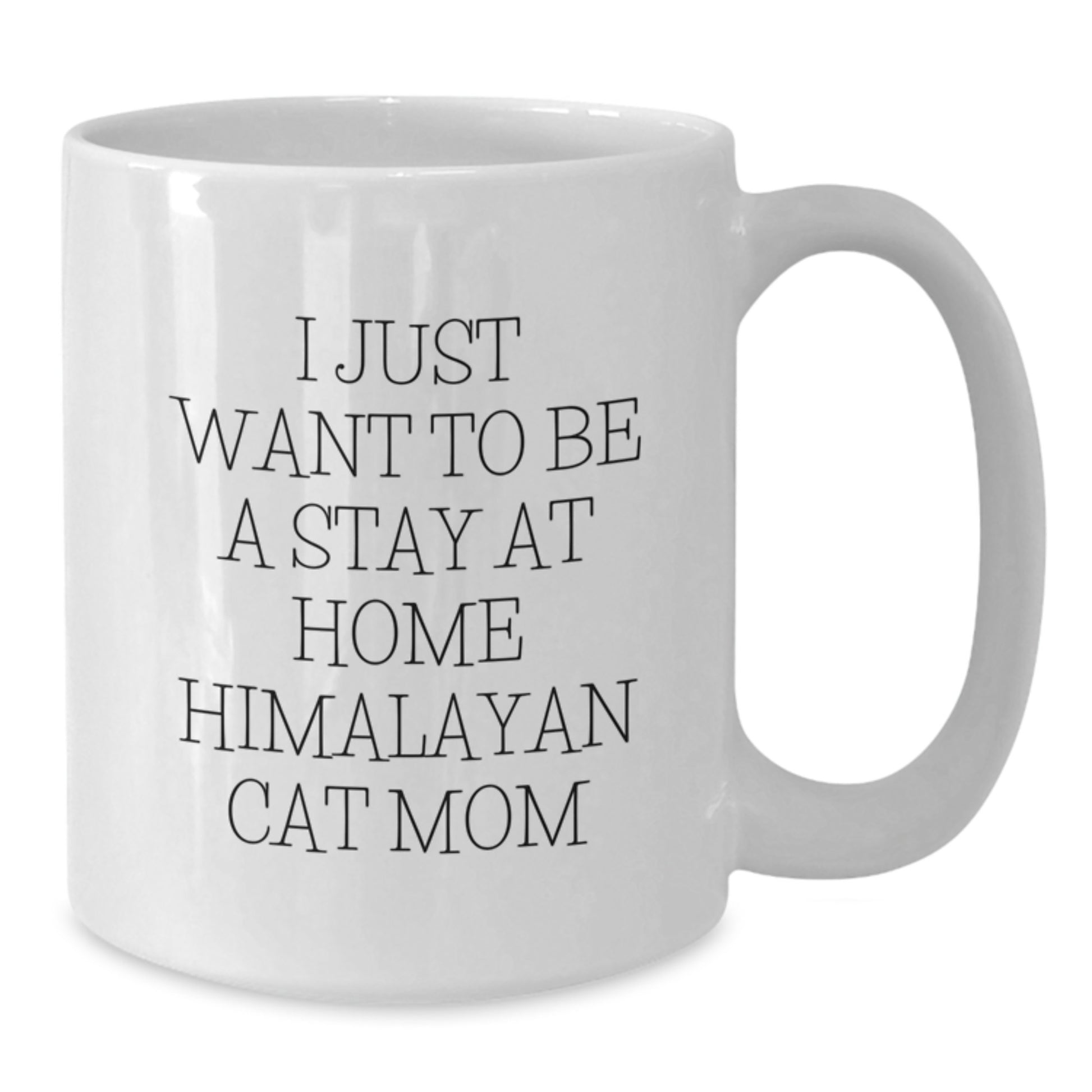 Himalayan Cat Mom Gifts from Friends, Unique White Coffee Mug for Graduation, I Just Want To Be A Stay At Home Himalayan Cat Mom - Additional