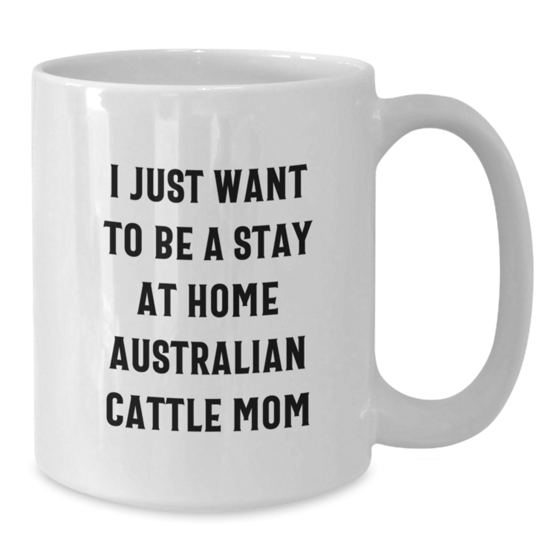 Funny Australian Cattle Dog Mom Gifts from Friends, Australian Cattle Dog White Coffee Mug for Graduation Unique Gifts, I Just Want To Be A Stay At Home Australian Cattle Mom, White Coffee Mug - Additional