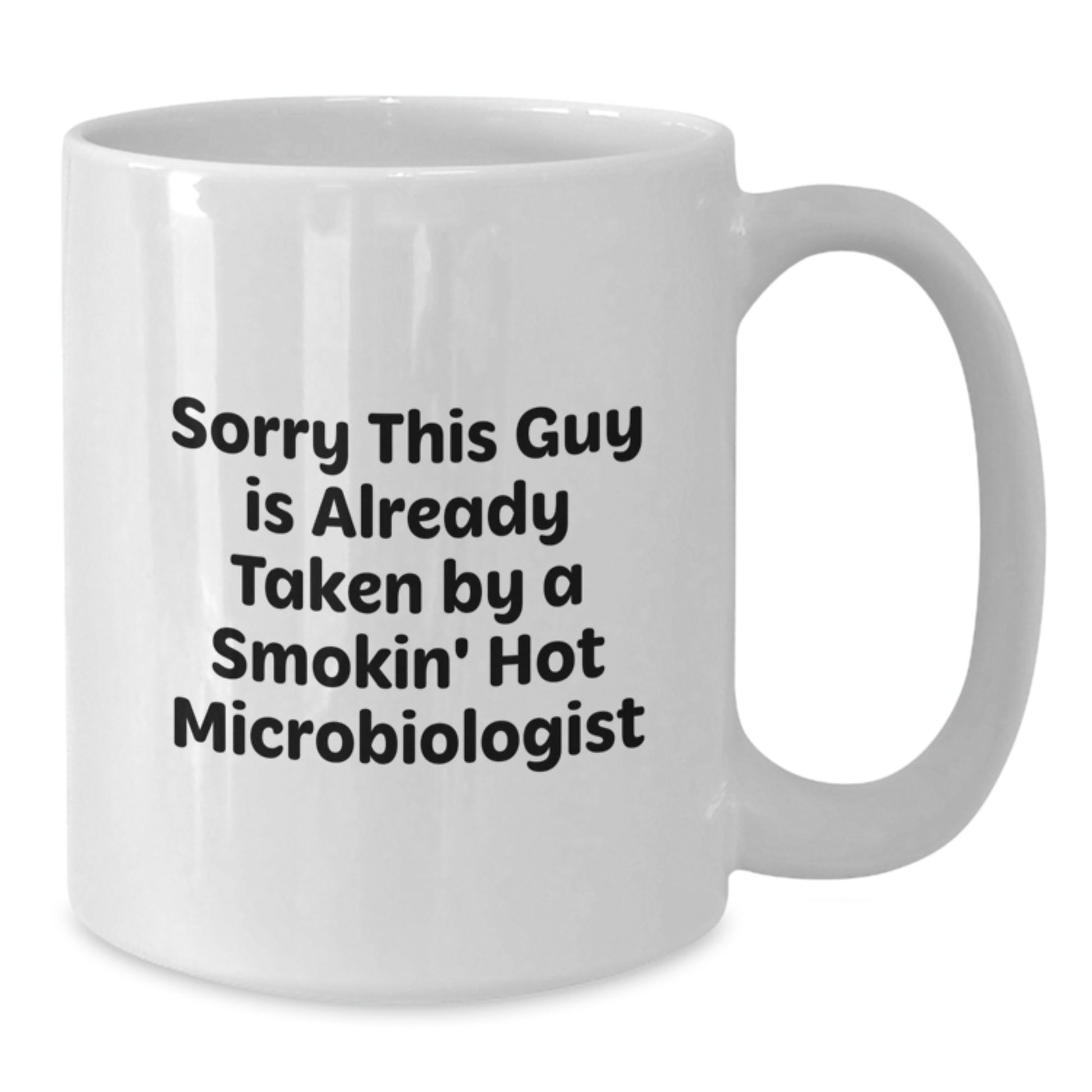 Funny Microbiologist Gifts from Friends for Graduation, White Coffee Mug with 'Sorry This Guy Is Already Taken By A Smokin' Hot Microbiologist' Quote, 11oz or 15oz Ceramic Mug - Additional