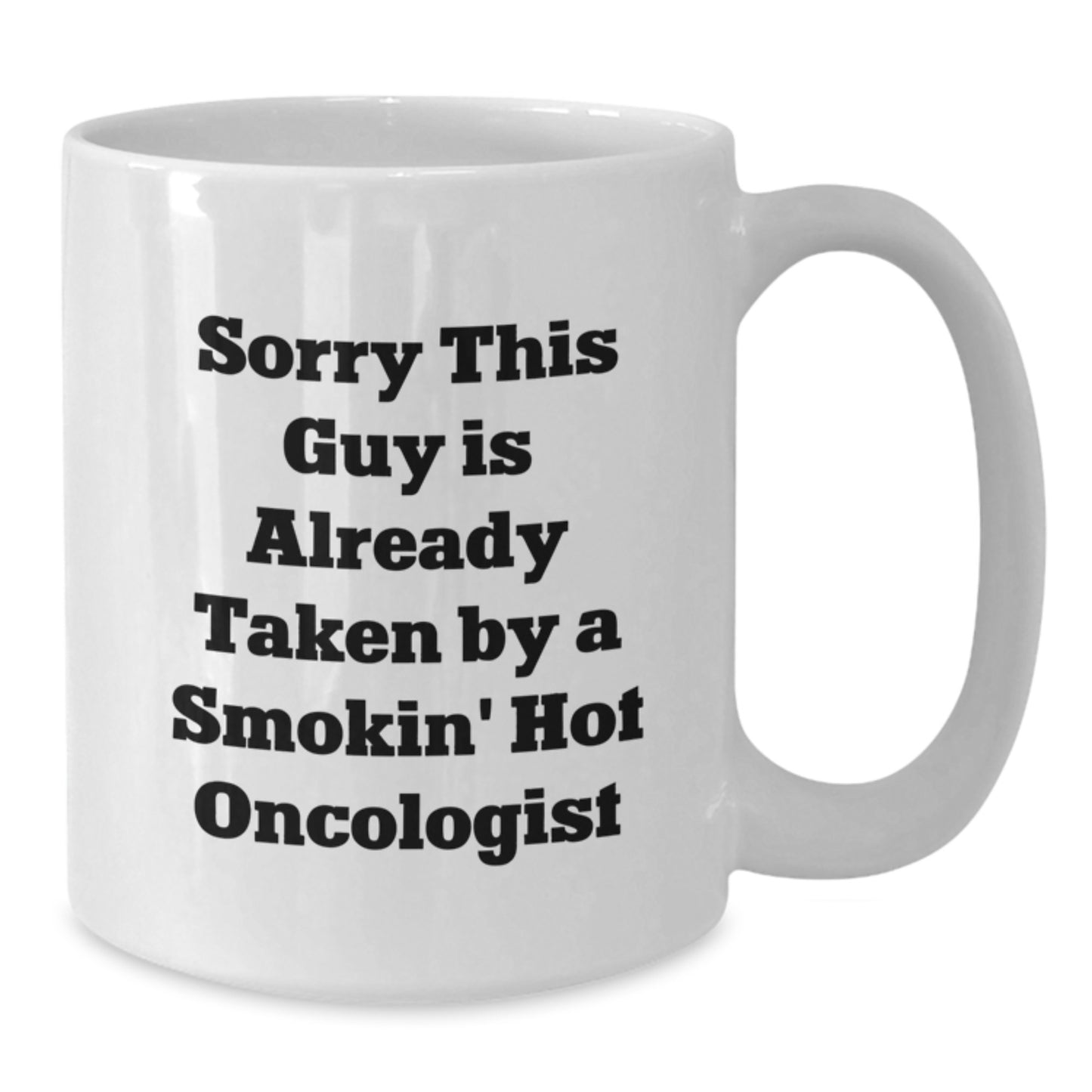 Funny Oncologist Gifts from Friends, White Coffee Mug for Graduation, Sorry This Guy Is Already Taken By A Smokin' Hot Oncologist - Additional