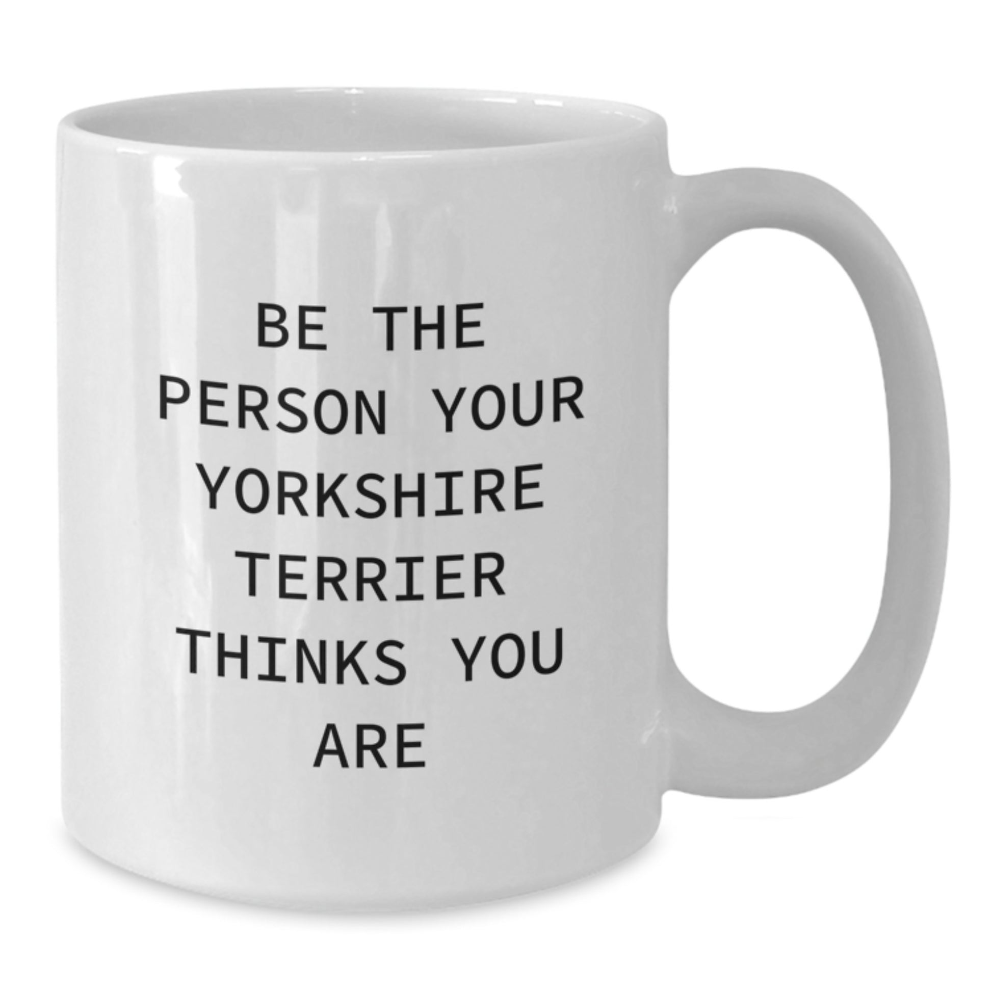 Funny Yorkshire Terrier Dog Gifts from Friends for Birthday - White Coffee Mug 'Be The Person Your Yorkshire Terrier Thinks You Are' - Additional