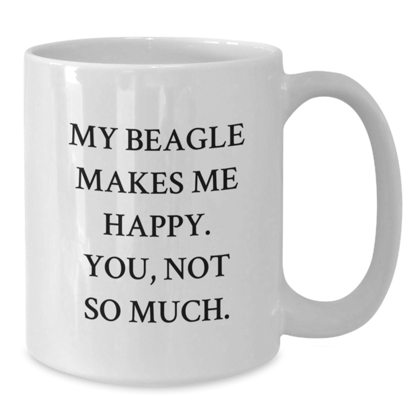 Funny Beagle Dog Gifts from Friends for Beagle Dog Lovers Birthday White Coffee Mug, 'My Beagle Makes Me Happy. You, Not So Much.' - Additional