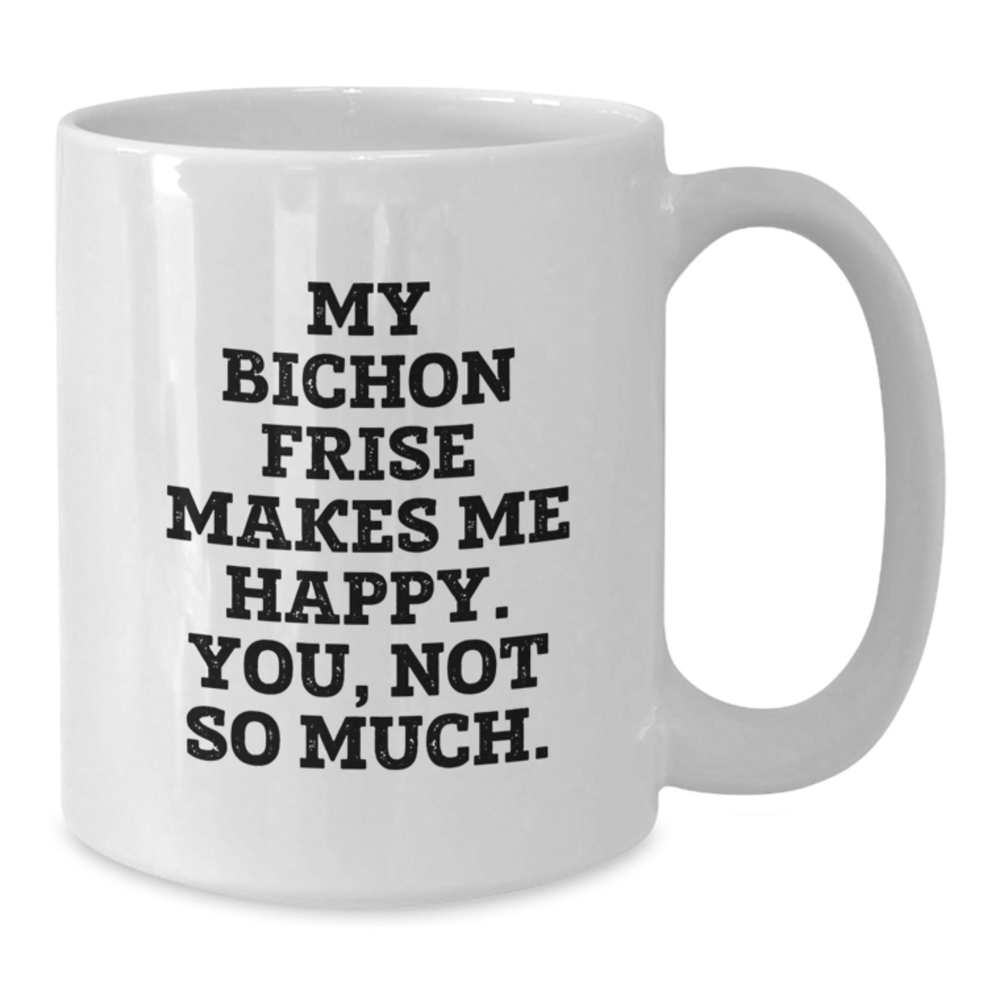 Funny Bichon Frise Dog Gifts for Men from Women - White Coffee Mug with Quote 'My Bichon Frise Makes Me Happy. You, Not So Much.' - Birthday Unique Gifts - Additional