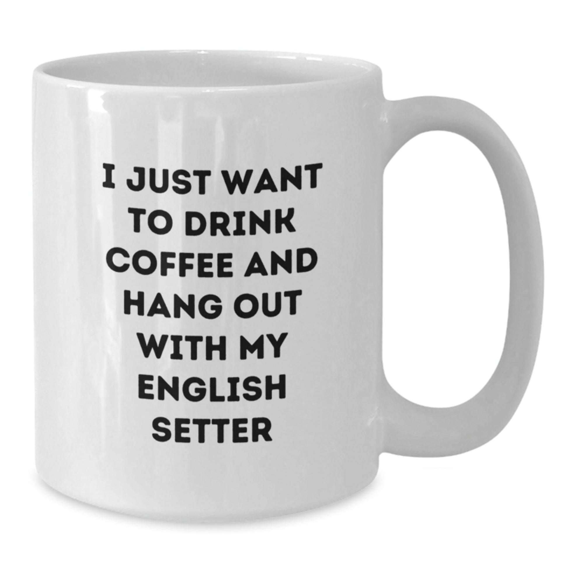Funny English Setter Dog Gifts from Friends and Family for Birthday Unique Gifts - I Just Want To Drink Coffee And Hang Out With My English Setter White Coffee Mug - Additional