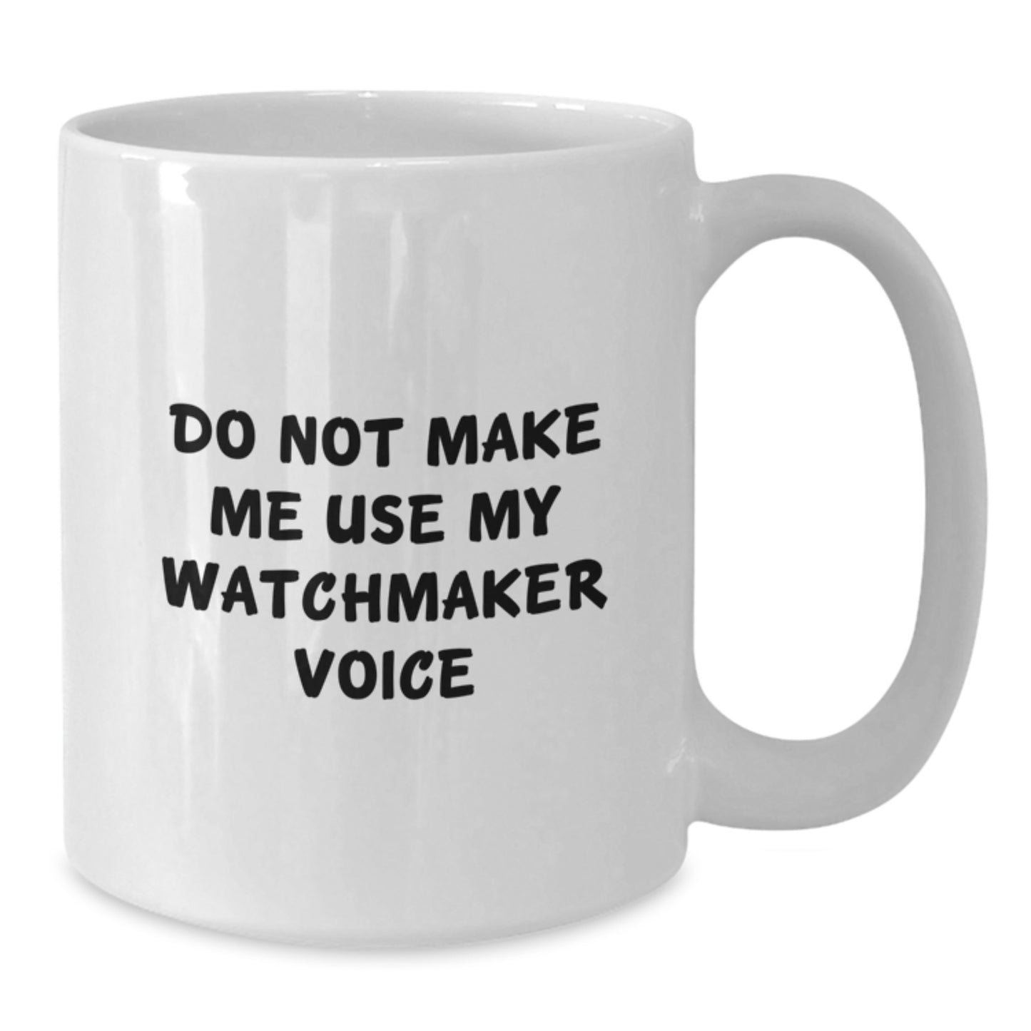 Funny Watchmaker Gifts from Friends, Unique White Coffee Mug for Watchmaker Graduation, 'Do Not Make Me Use My Watchmaker Voice', 11oz or 15oz, Ceramic, Microwave, Dishwasher Safe - Additional