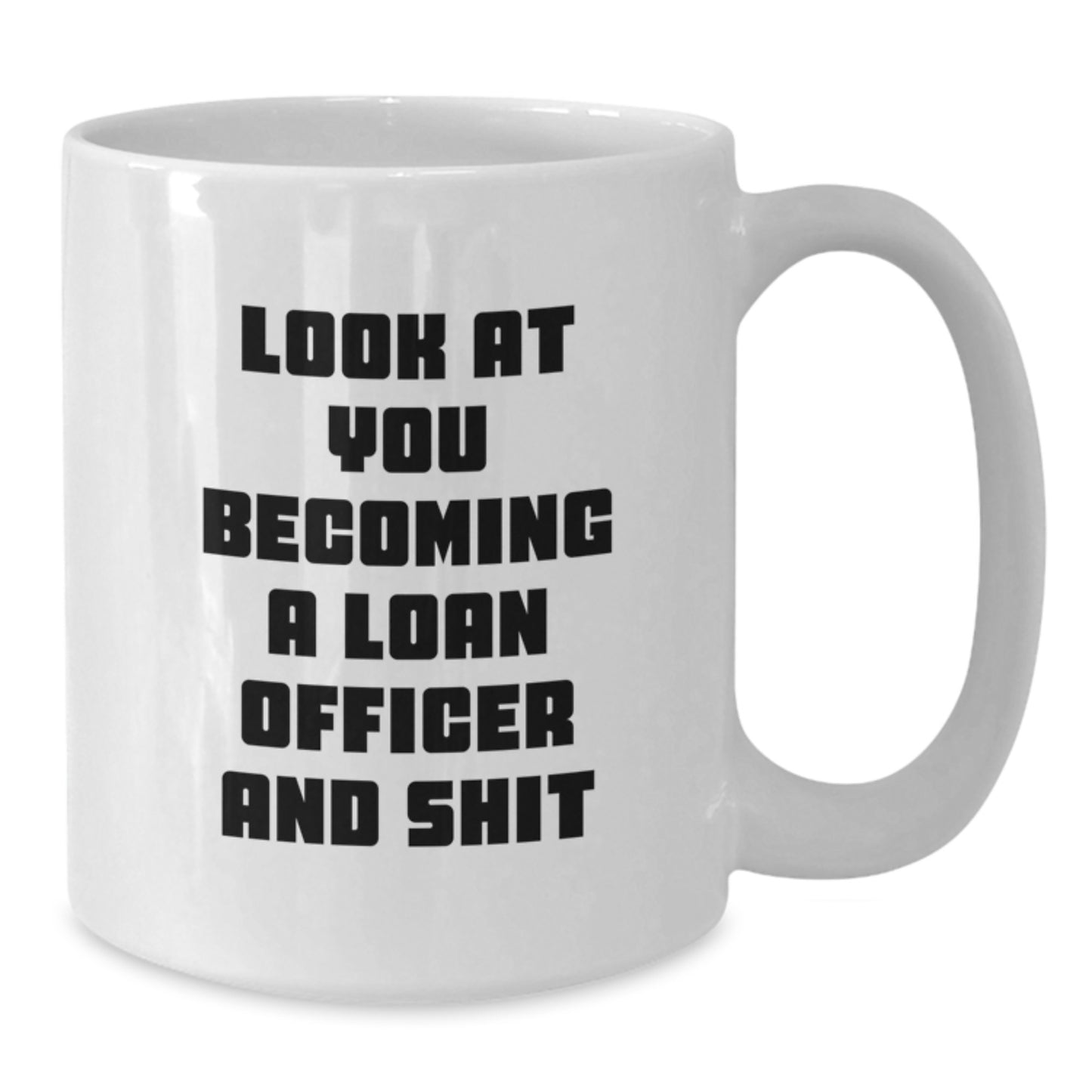 Funny Loan Officer Gifts from Friends - White Coffee Mug for Birthday - 'Look At You Becoming A Loan Officer And Shit' - Additional